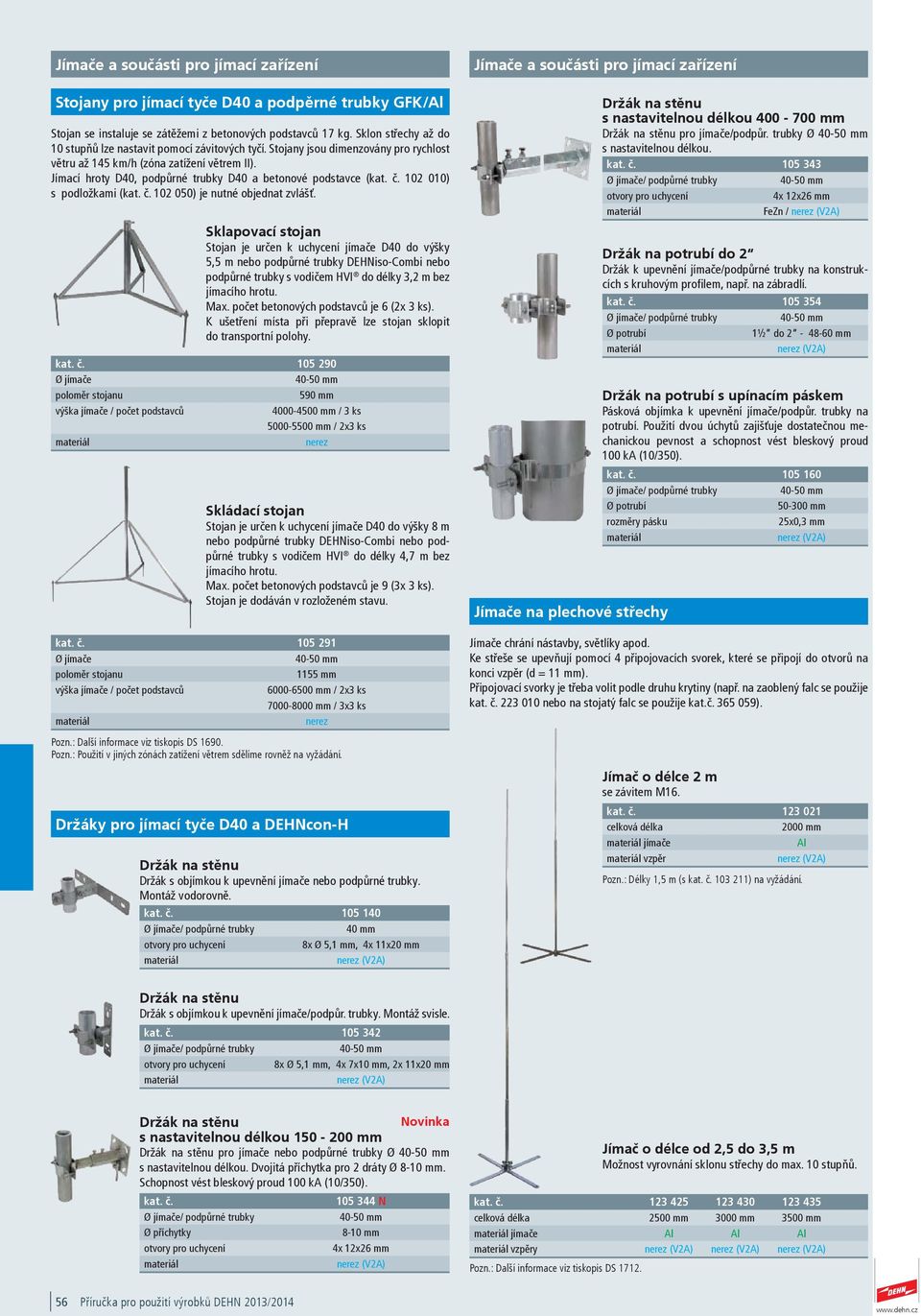 Jímací hroty D40, podpůrné trubky D40 a betonové podstavce ( 102 010) s podložkami ( 102 050) je nutné objednat zvlášť.