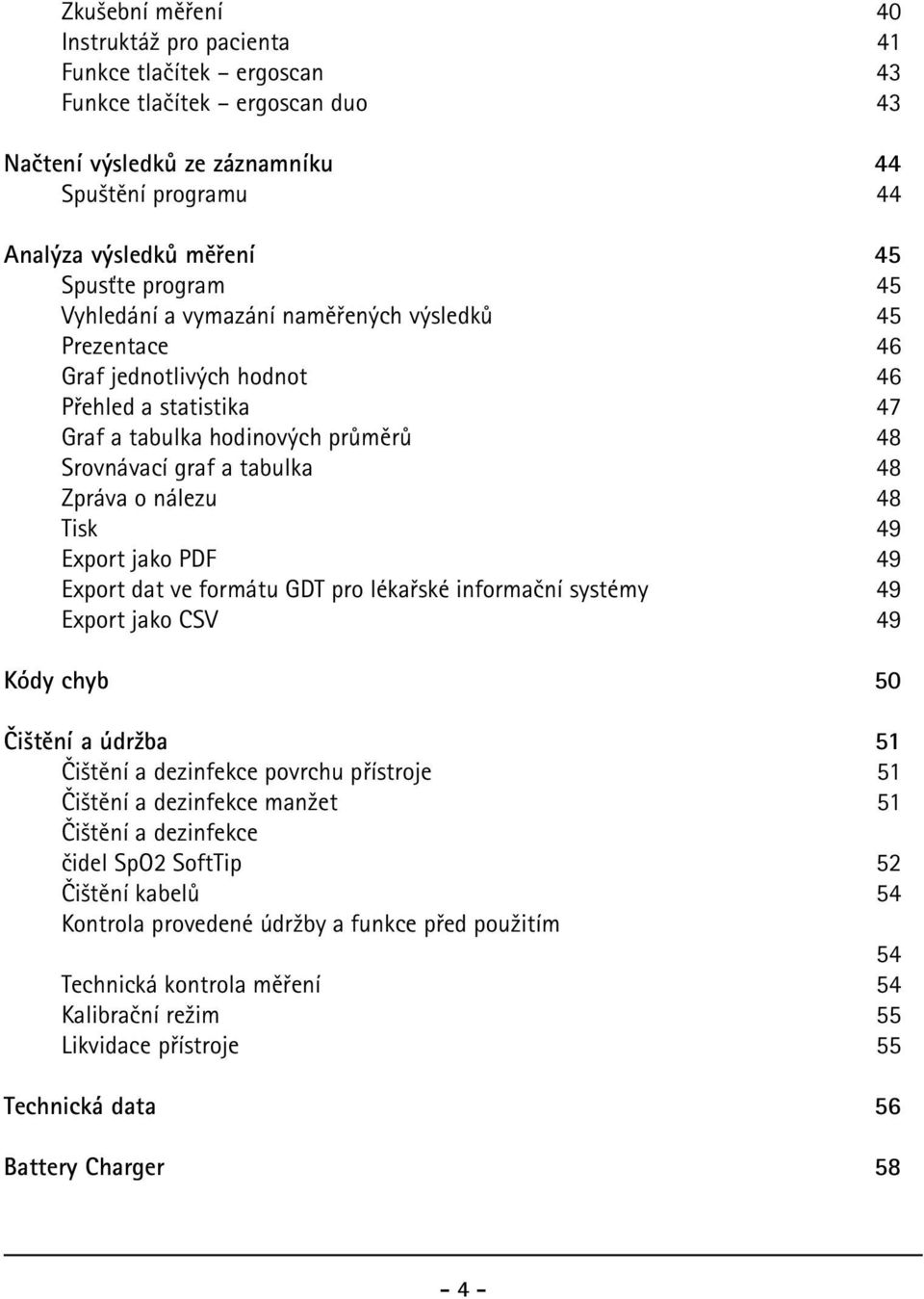 nálezu 48 Tisk 49 Export jako PDF 49 Export dat ve formátu GDT pro lékařské informační systémy 49 Export jako CSV 49 Kódy chyb 50 Čištění a údržba 51 Čištění a dezinfekce povrchu přístroje 51 Čištění