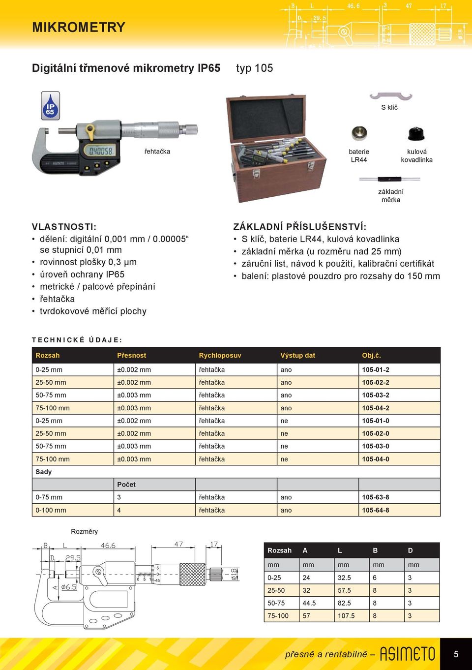 nad 25 mm) záruční list, návod k použití, kalibrační certifi kát balení: plastové pouzdro pro rozsahy do 150 mm Rozsah Přesnost Rychloposuv Výstup dat Obj.č. 0-25 mm ±0.