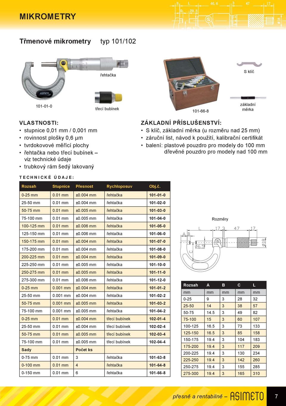 100 mm dřevěné pouzdro pro modely nad 100 mm Rozsah Stupnice Přesnost Rychloposuv Obj.č. 0-25 mm 0.01 mm ±0.004 mm řehtačka 101-01-0 25-50 mm 0.01 mm ±0.004 mm řehtačka 101-02-0 50-75 mm 0.01 mm ±0.005 mm řehtačka 101-03-0 75-100 mm 0.