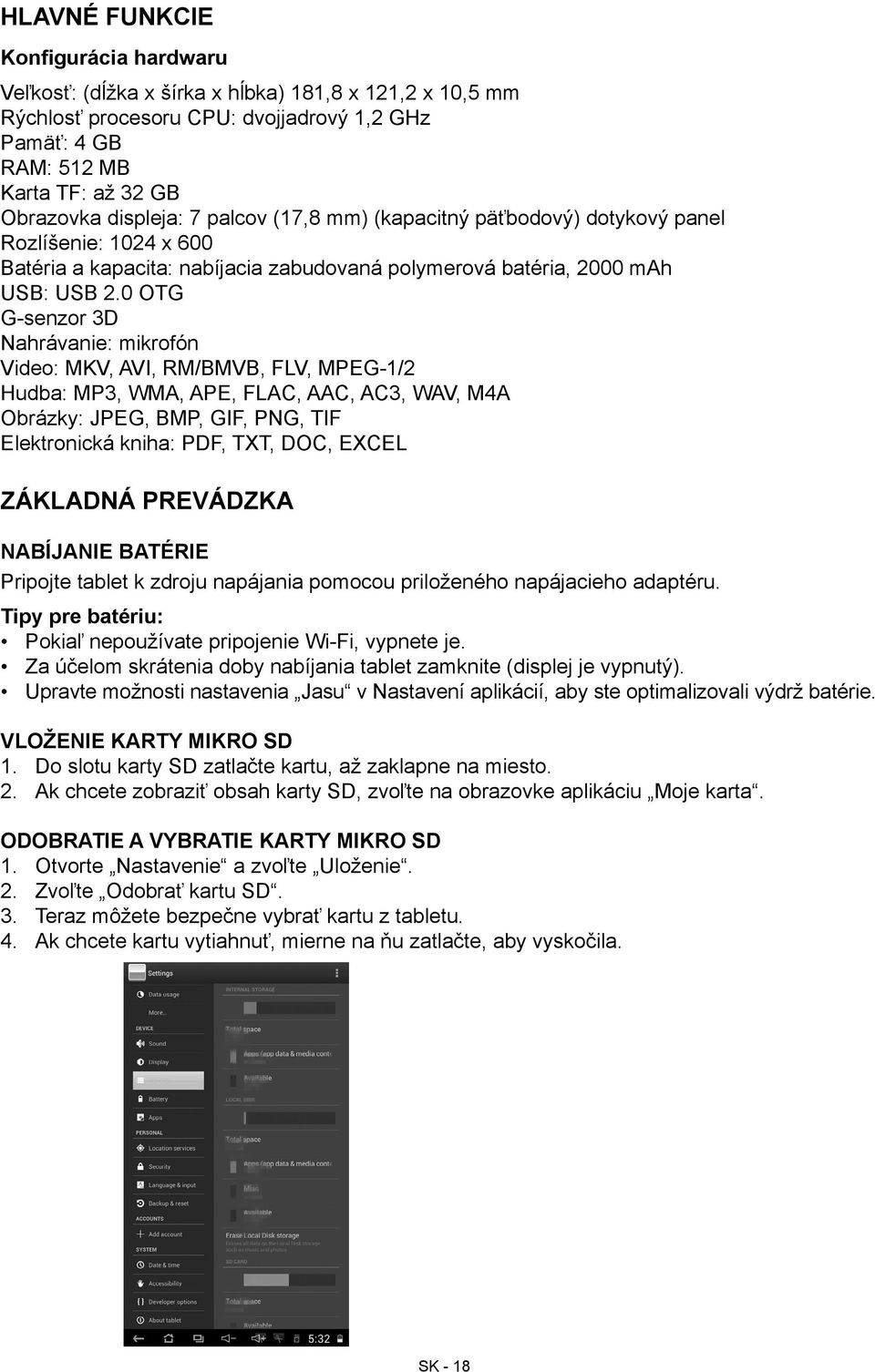 0 OTG G-senzor 3D Nahrávanie: mikrofón Video: MKV, AVI, RM/BMVB, FLV, MPEG-1/2 Hudba: MP3, WMA, APE, FLAC, AAC, AC3, WAV, M4A Obrázky: JPEG, BMP, GIF, PNG, TIF Elektronická kniha: PDF, TXT, DOC,