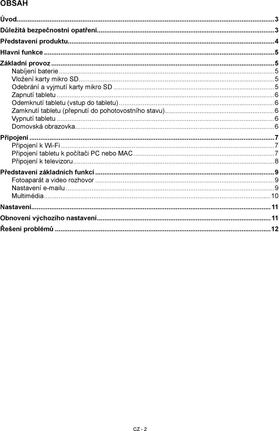 ..6 Vypnutí tabletu...6 Domovská obrazovka...6 Připojení...7 Připojení k Wi-Fi...7 Připojení tabletu k počítači PC nebo MAC...7 Připojení k televizoru.