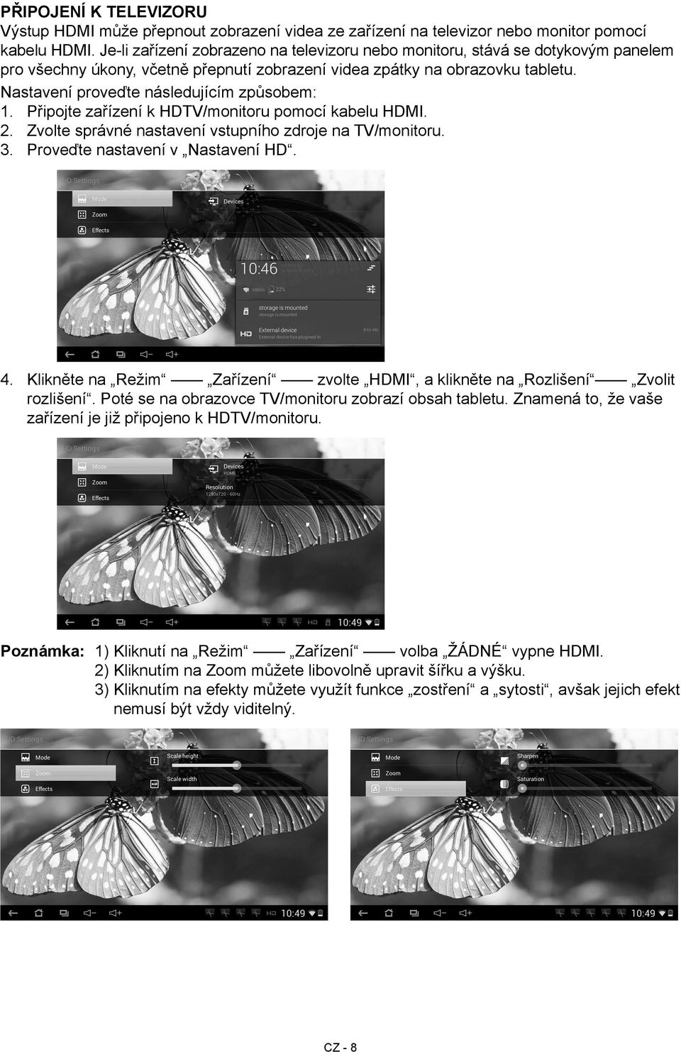 Nastavení proveďte následujícím způsobem: 1. Připojte zařízení k HDTV/monitoru pomocí kabelu HDMI. 2. Zvolte správné nastavení vstupního zdroje na TV/monitoru. 3. Proveďte nastavení v Nastavení HD. 4.