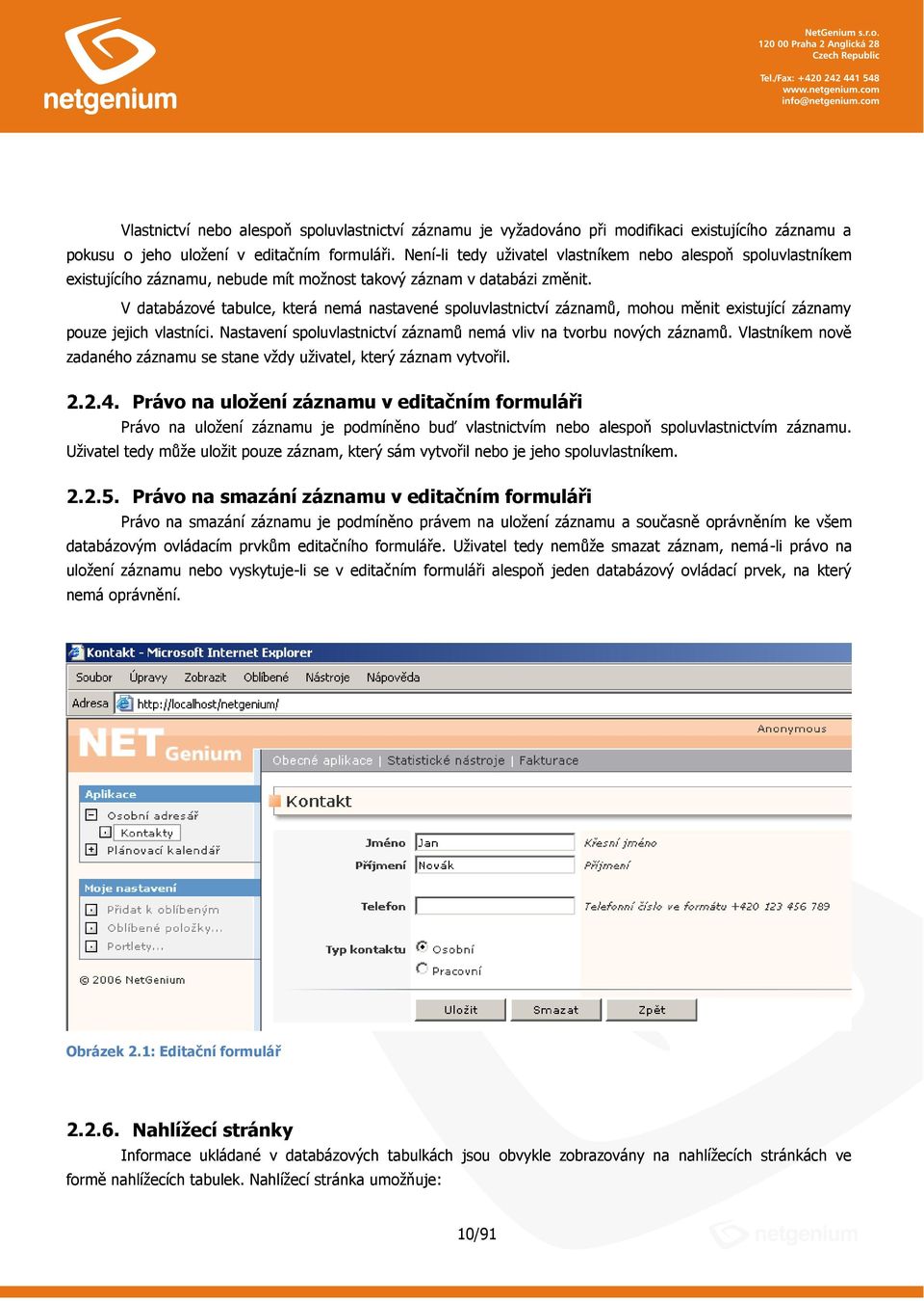 V databázvé tabulce, která nemá nastavené spluvlastnictví záznamů, mhu měnit existující záznamy puze jejich vlastníci. Nastavení spluvlastnictví záznamů nemá vliv na tvrbu nvých záznamů.