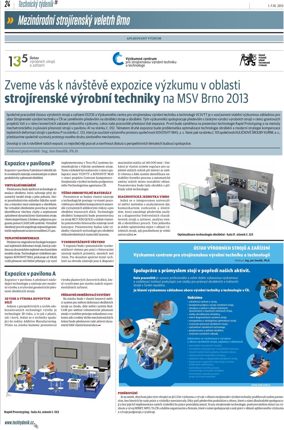 Výzkumného centra pro strojírenskou výrobní techniku a technologii VCSVTT je v současnosti stabilní výzkumnou základnou pro obor Strojírenské výrobní techniky v ČR se zaměřením především na obráběcí