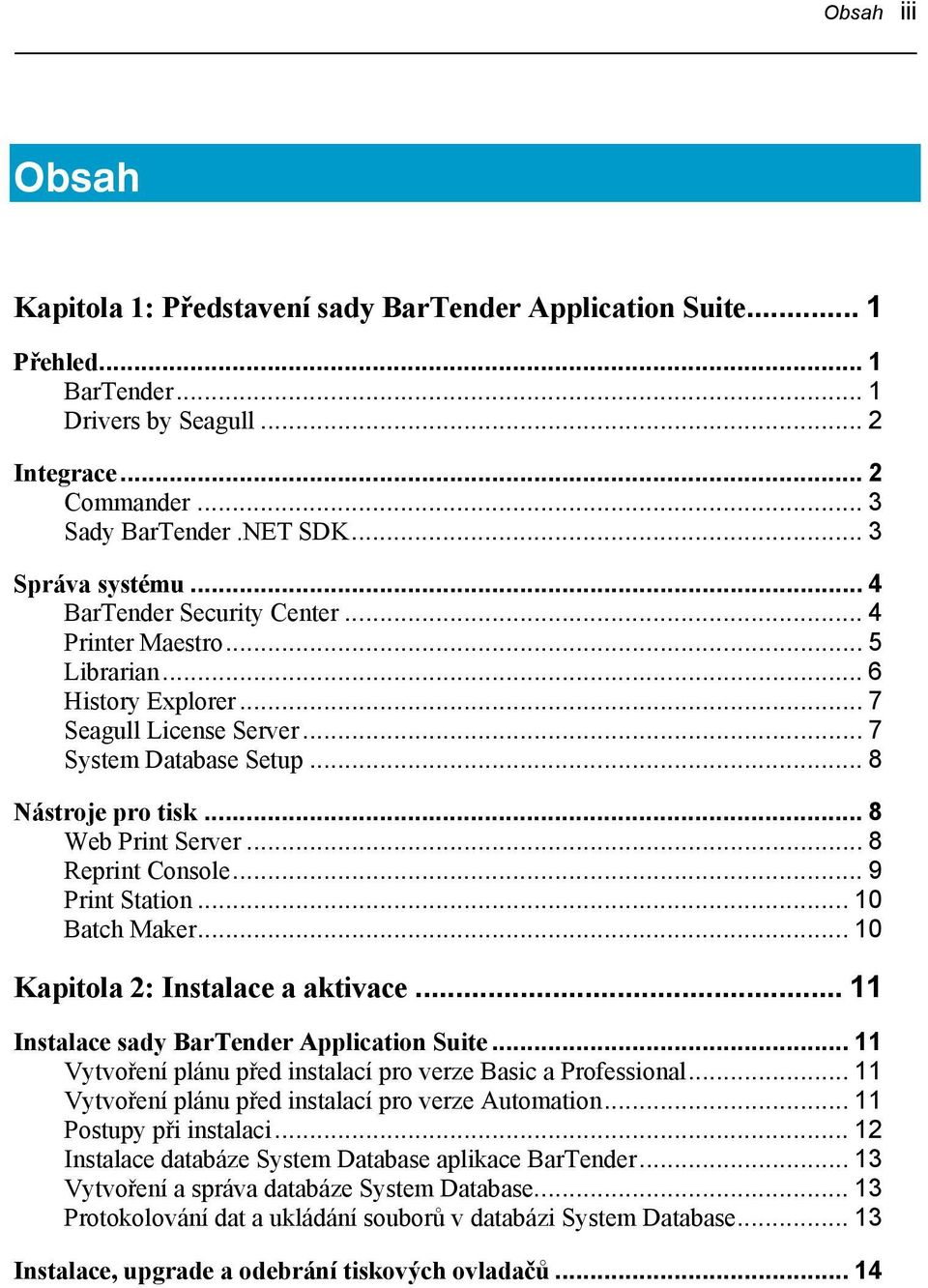 .. 8 Web Print Server... 8 Reprint Console... 9 Print Station... 10 Batch Maker... 10 Kapitola 2: Instalace a aktivace... 11 Instalace sady BarTender Application Suite.