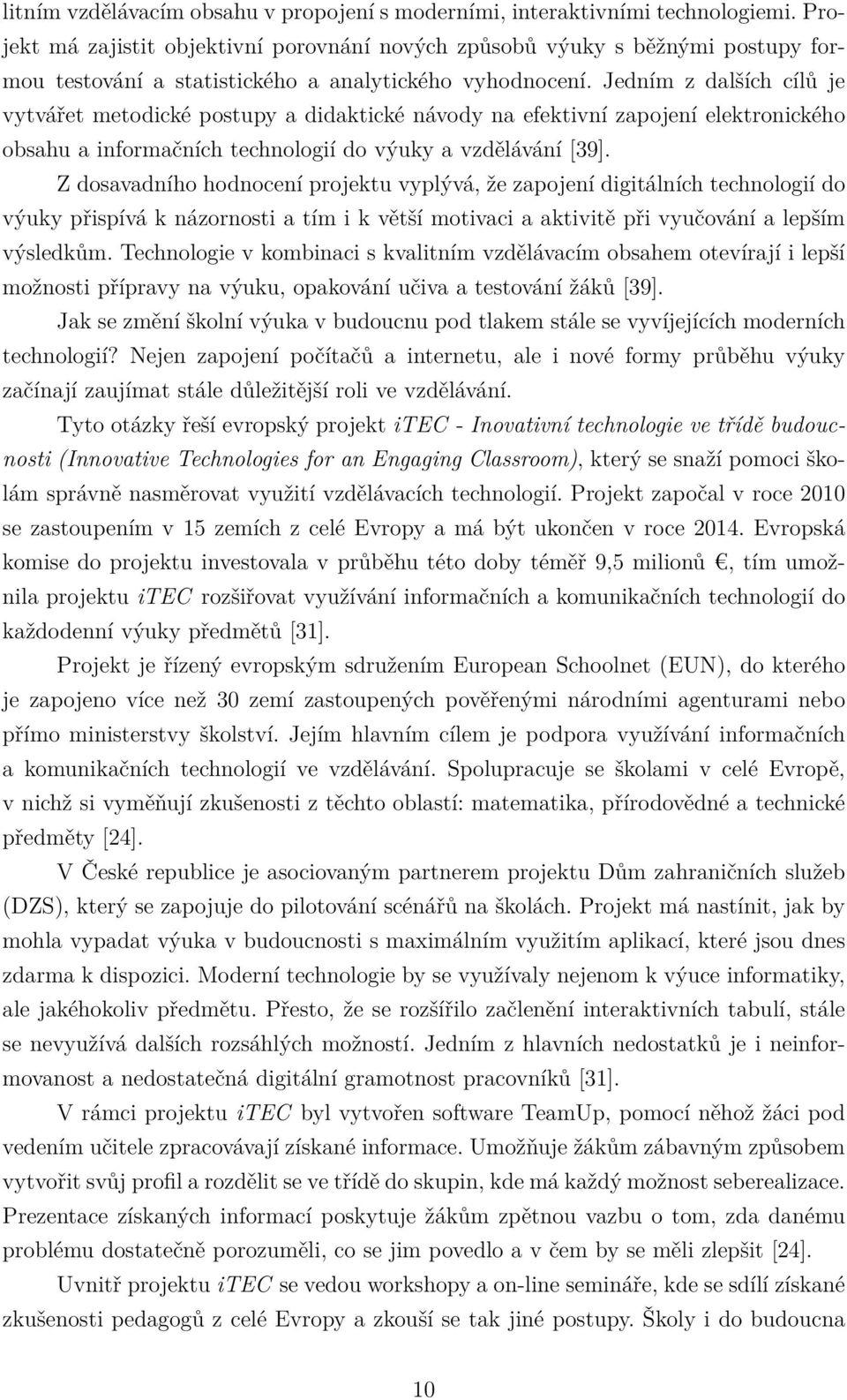 Jedním z dalších cílů je vytvářet metodické postupy a didaktické návody na efektivní zapojení elektronického obsahu a informačních technologií do výuky a vzdělávání [39].