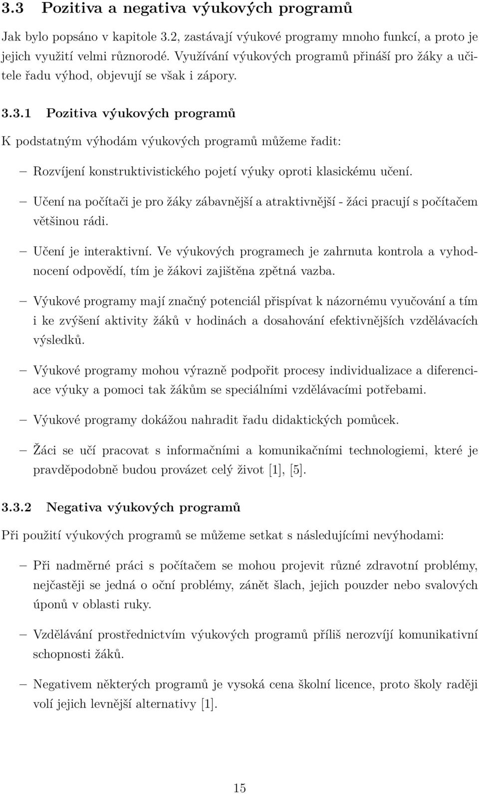 3.1 Pozitiva výukových programů K podstatným výhodám výukových programů můžeme řadit: Rozvíjení konstruktivistického pojetí výuky oproti klasickému učení.