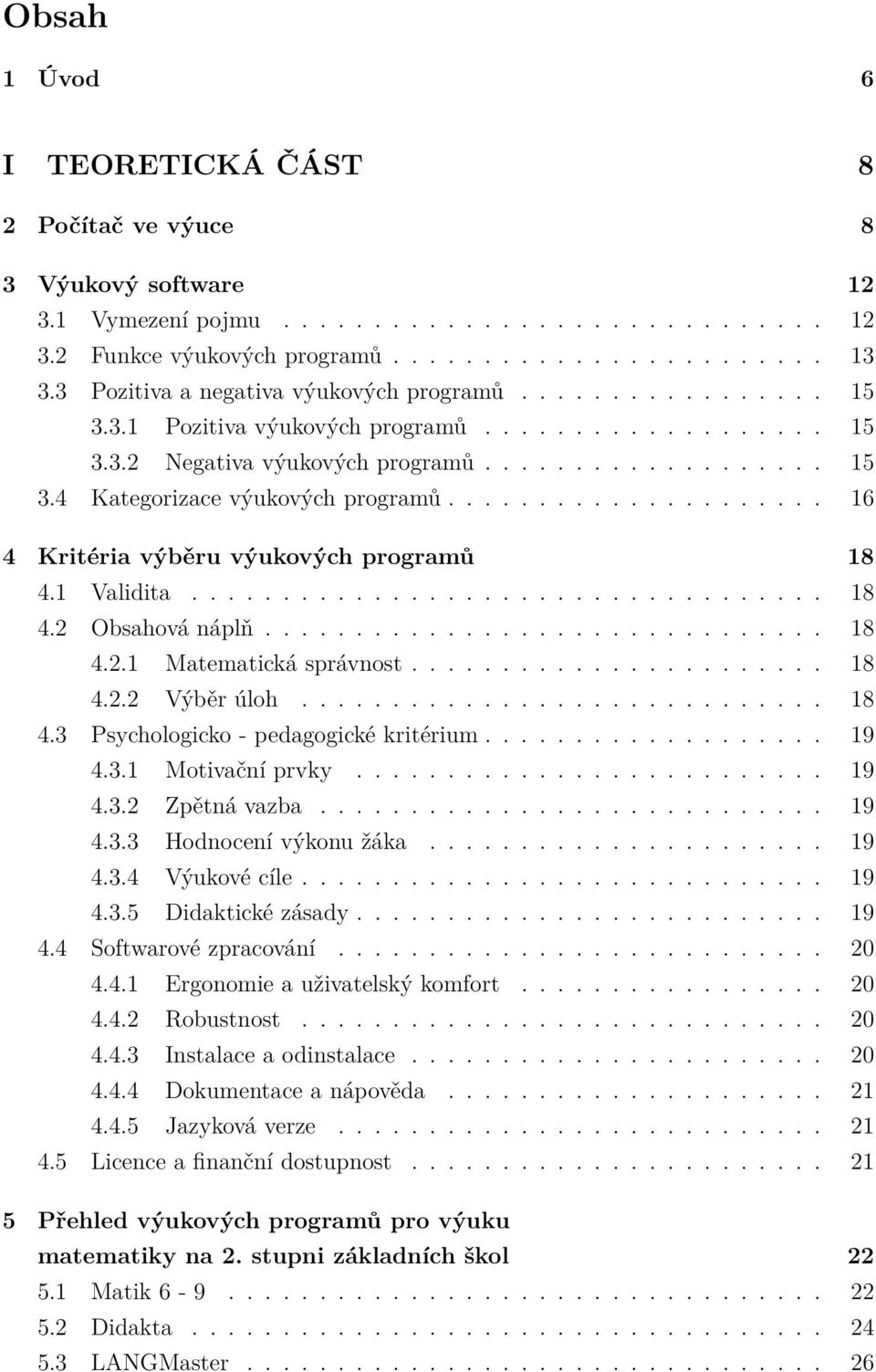 .................... 16 4 Kritéria výběru výukových programů 18 4.1 Validita................................... 18 4.2 Obsahová náplň............................... 18 4.2.1 Matematická správnost.