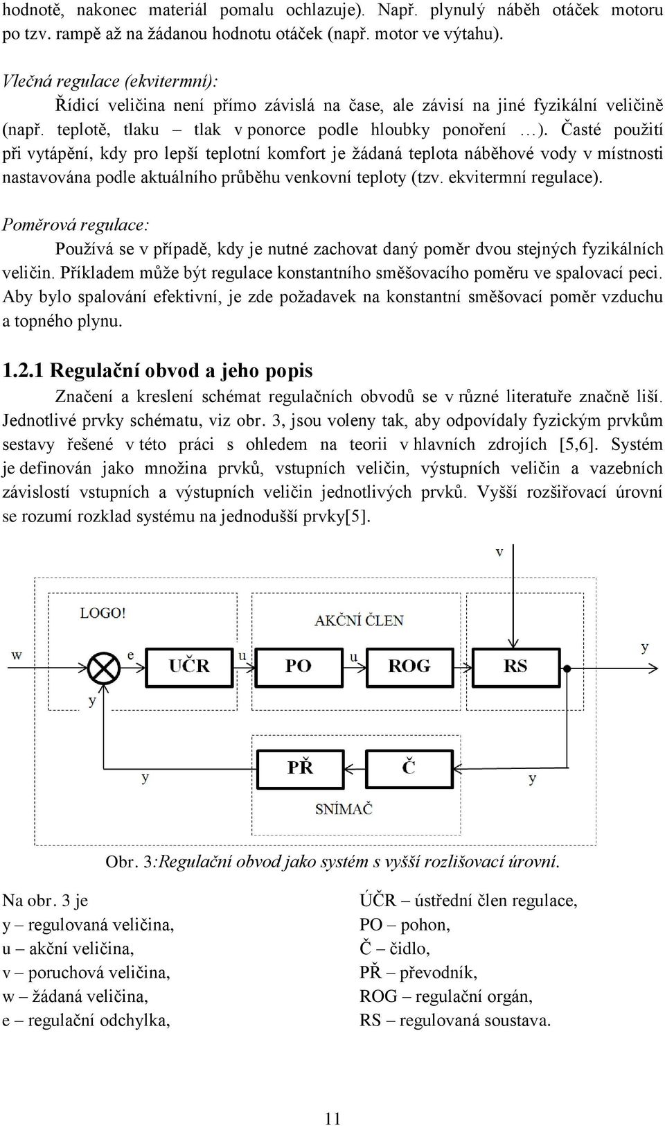 Časté použití při vytápění, kdy pro lepší teplotní komfort je žádaná teplota náběhové vody v místnosti nastavována podle aktuálního průběhu venkovní teploty (tzv. ekvitermní regulace).