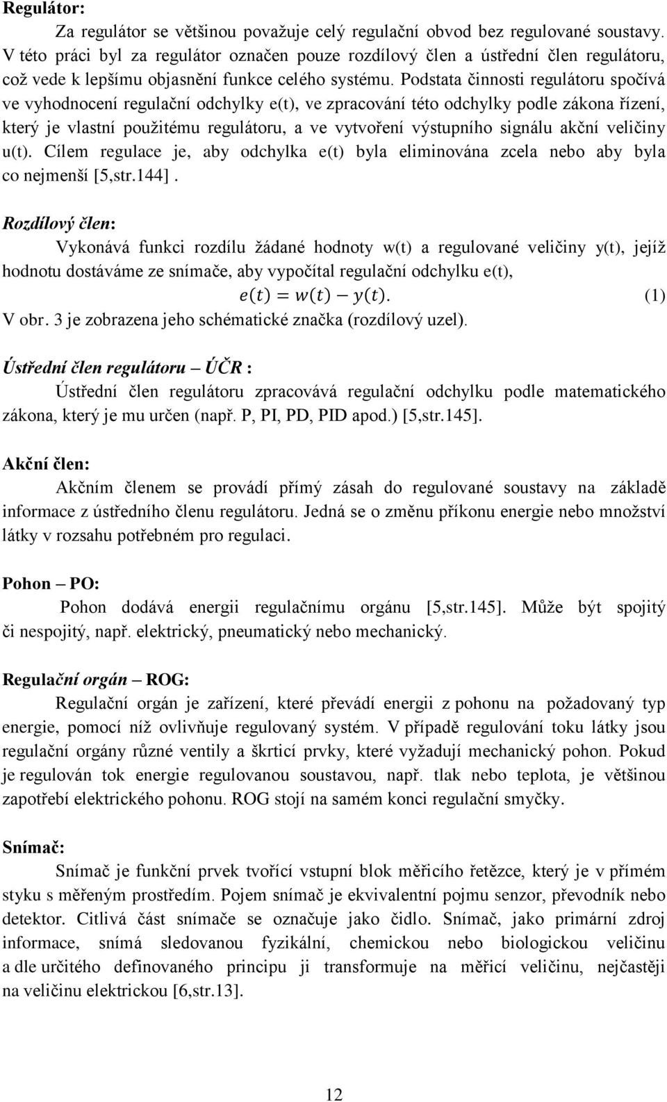 Podstata činnosti regulátoru spočívá ve vyhodnocení regulační odchylky e(t), ve zpracování této odchylky podle zákona řízení, který je vlastní použitému regulátoru, a ve vytvoření výstupního signálu