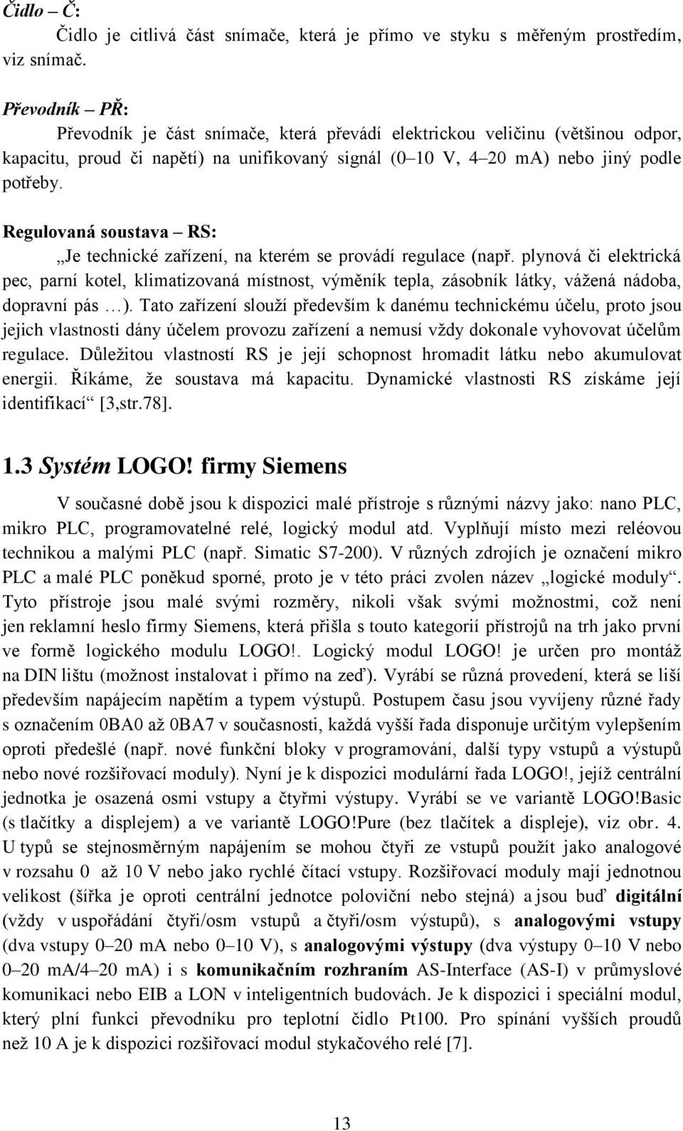 Regulovaná soustava RS: Je technické zařízení, na kterém se provádí regulace (např.