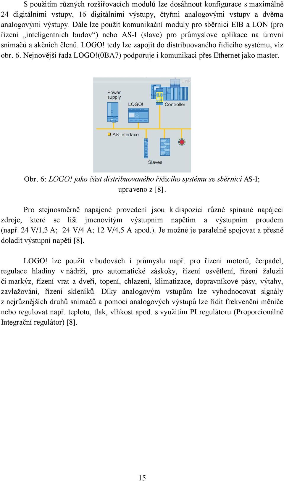 tedy lze zapojit do distribuovaného řídicího systému, viz obr. 6. Nejnovější řada LOGO!(0BA7) podporuje i komunikaci přes Ethernet jako master. Obr. 6: LOGO!