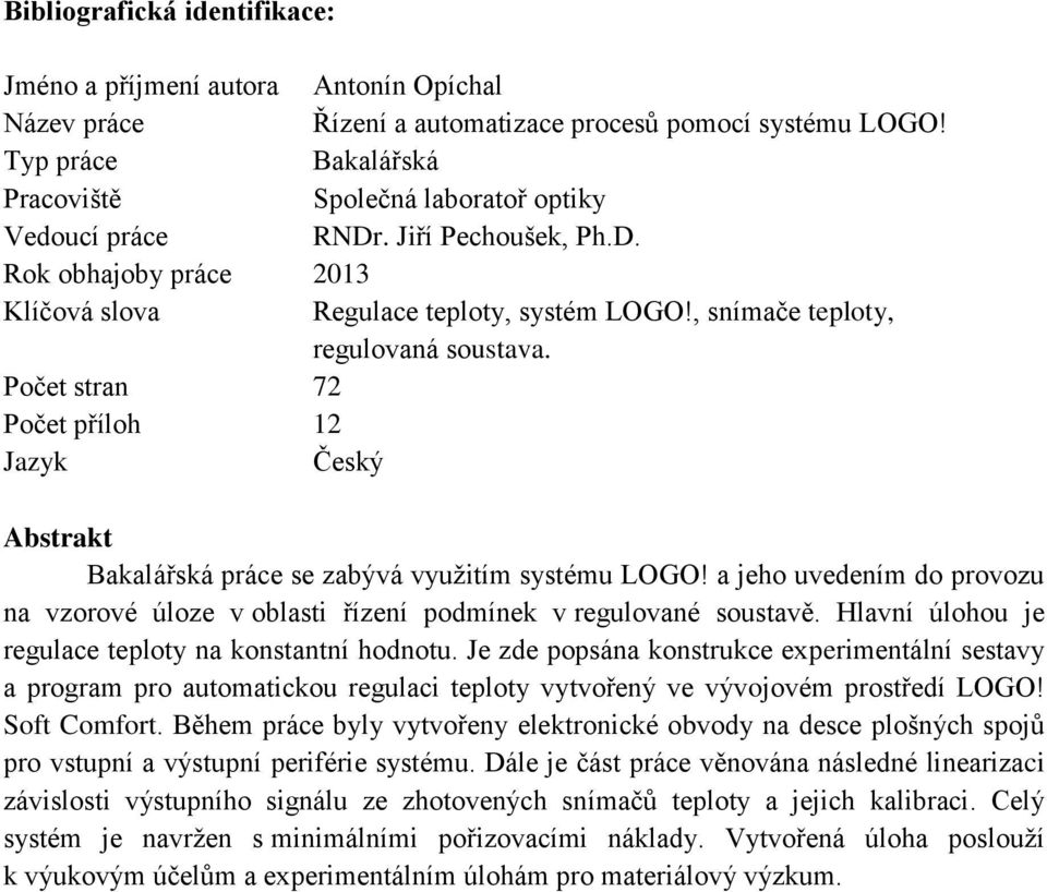 , snímače teploty, regulovaná soustava. Počet stran 72 Počet příloh 12 Jazyk Český Abstrakt Bakalářská práce se zabývá využitím systému LOGO!