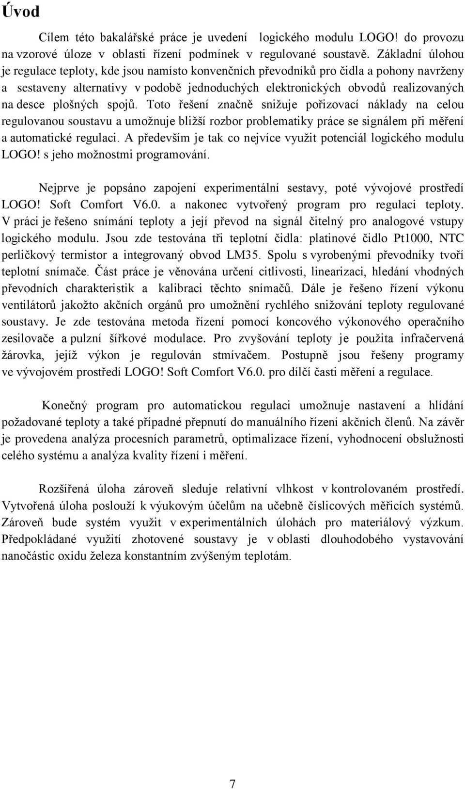 plošných spojů. Toto řešení značně snižuje pořizovací náklady na celou regulovanou soustavu a umožnuje bližší rozbor problematiky práce se signálem při měření a automatické regulaci.