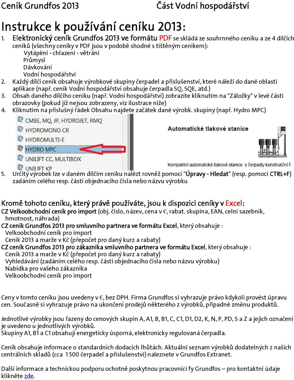 Průmysl Dávkování Vodní hospodářství 2. Každý dílčí ceník obsahuje výrobkové skupiny čerpadel a příslušenství, které náleží do dané oblasti aplikace (např.