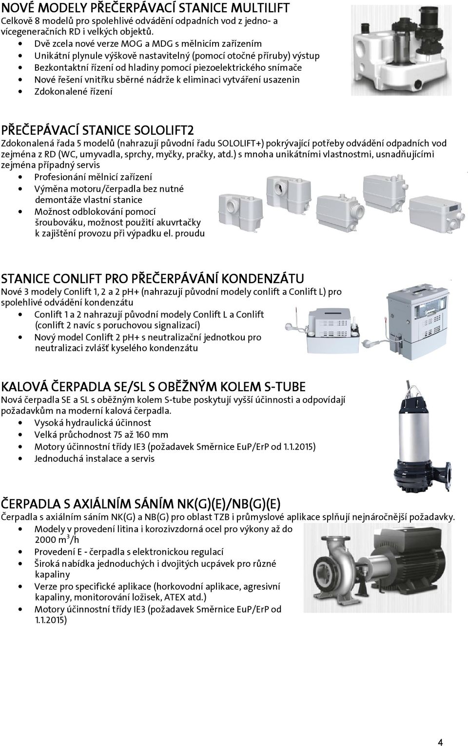 vnitřku sběrné nádrže k eliminaci vytváření usazenin Zdokonalené řízení PŘEČEPÁVACÍ STANICE SOLOLIFT2 Zdokonalená řada 5 modelů (nahrazují původní řadu SOLOLIFT+) pokrývající potřeby odvádění