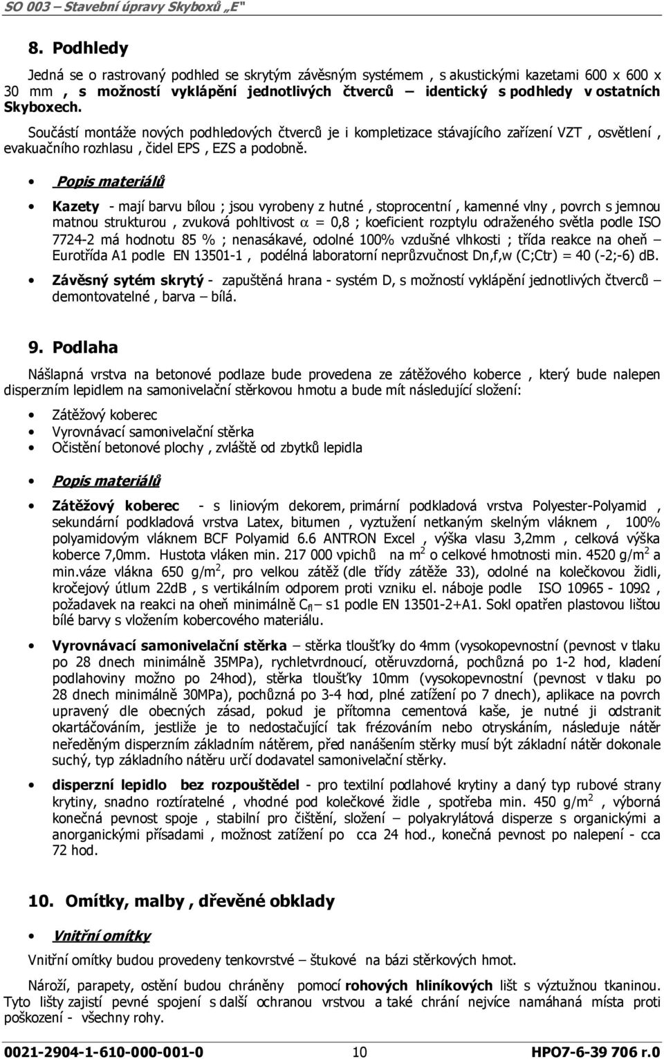 Popis materiálů Kazety - mají barvu bílou ; jsou vyrobeny z hutné, stoprocentní, kamenné vlny, povrch s jemnou matnou strukturou, zvuková pohltivost α = 0,8 ; koeficient rozptylu odraženého světla