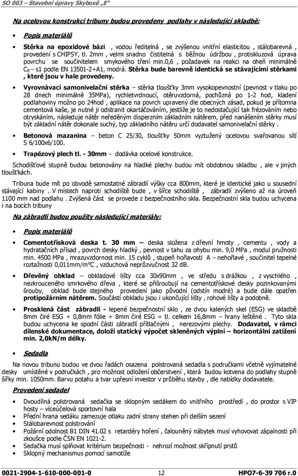 0,6, požadavek na reakci na oheň minimálně C fl s1 podle EN 13501-2+A1, modrá. Stěrka bude barevně identická se stávajícími stěrkami, které jsou v hale provedeny.