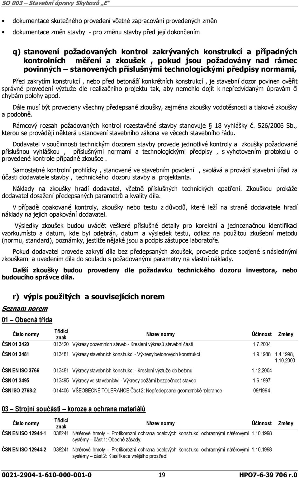 konstrukcí, je stavební dozor povinen ověřit správné provedení výztuže dle realizačního projektu tak, aby nemohlo dojít k nepředvídaným úpravám či chybám polohy apod.