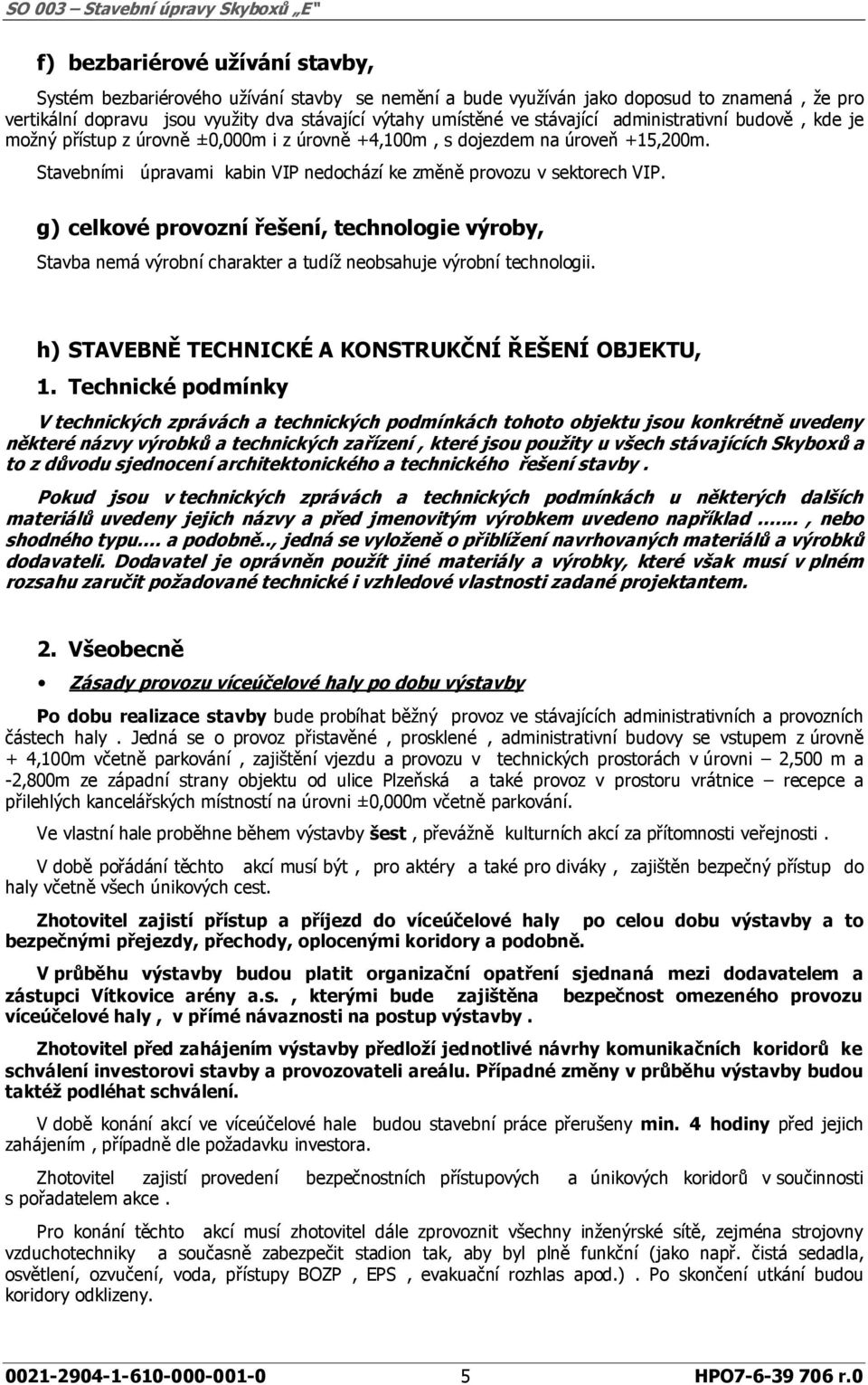 g) celkové provozní řešení, technologie výroby, Stavba nemá výrobní charakter a tudíž neobsahuje výrobní technologii. h) STAVEBNĚ TECHNICKÉ A KONSTRUKČNÍ ŘEŠENÍ OBJEKTU, 1.