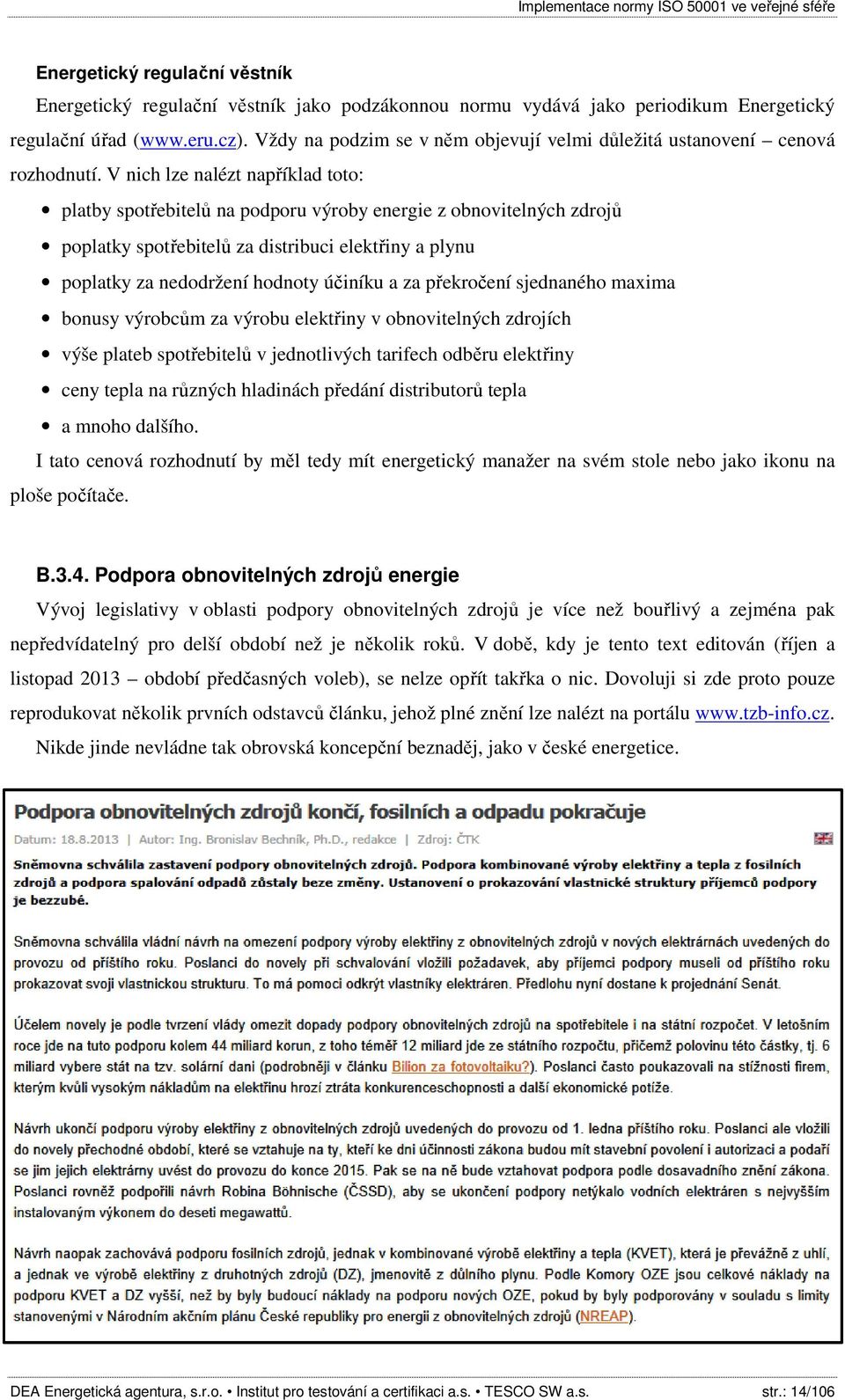 V nich lze nalézt například toto: platby spotřebitelů na podporu výroby energie z obnovitelných zdrojů poplatky spotřebitelů za distribuci elektřiny a plynu poplatky za nedodržení hodnoty účiníku a