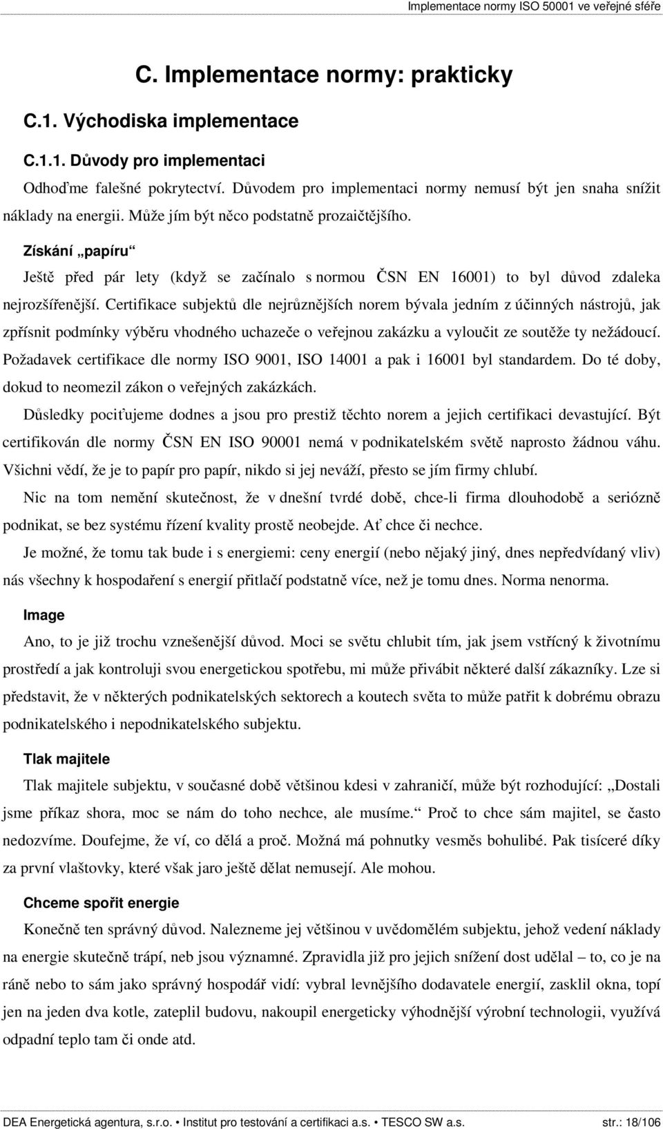 Certifikace subjektů dle nejrůznějších norem bývala jedním z účinných nástrojů, jak zpřísnit podmínky výběru vhodného uchazeče o veřejnou zakázku a vyloučit ze soutěže ty nežádoucí.