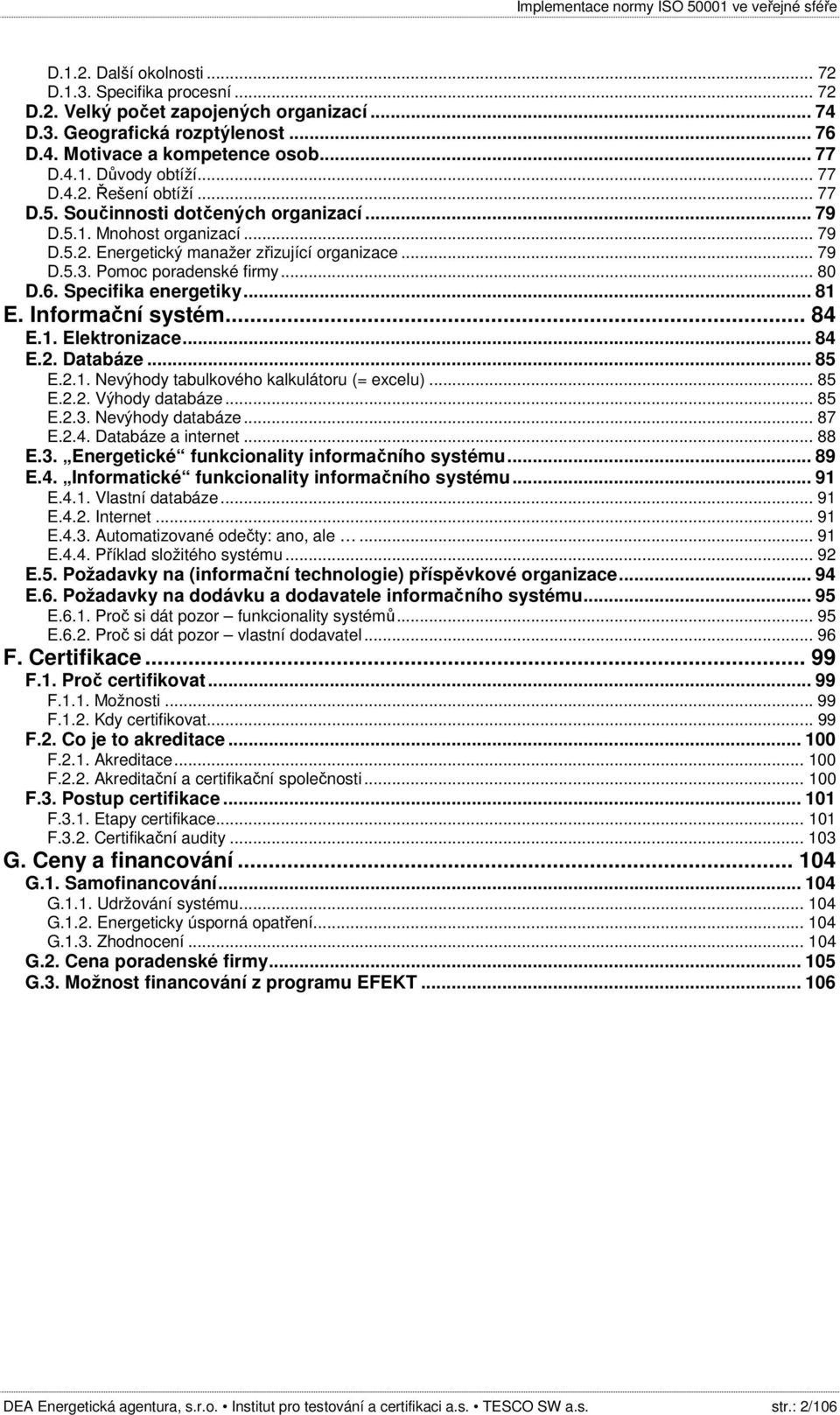 6. Specifika energetiky... 81 E. Informační systém... 84 E.1. Elektronizace... 84 E.2. Databáze... 85 E.2.1. Nevýhody tabulkového kalkulátoru (= excelu)... 85 E.2.2. Výhody databáze... 85 E.2.3.