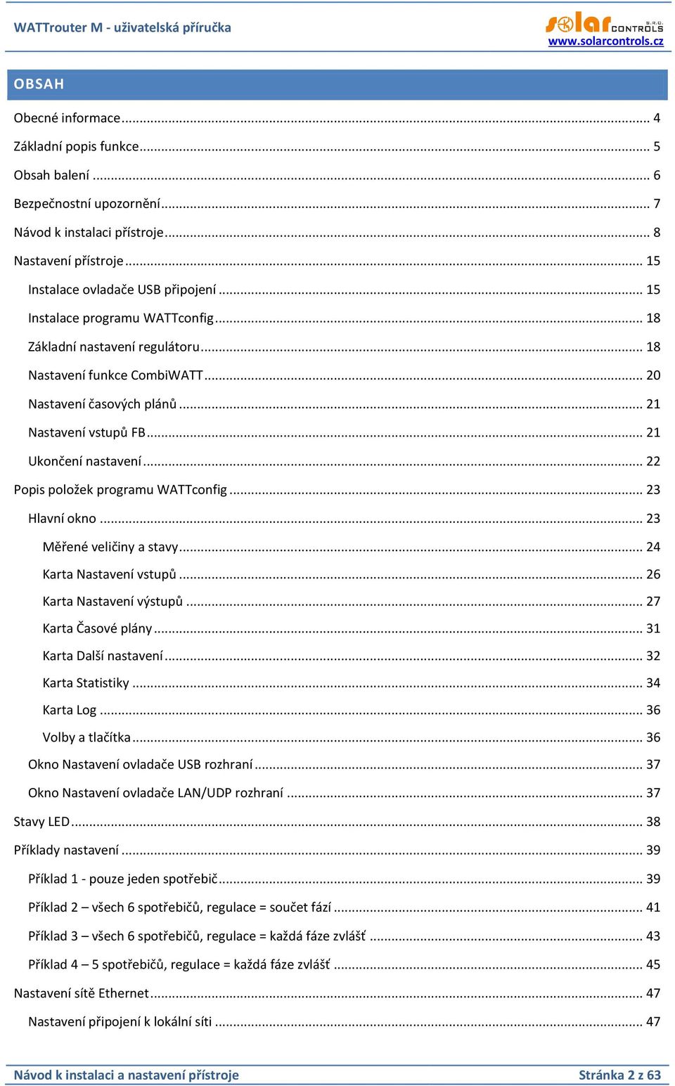 .. 22 Popis položek programu WATTconfig... 23 Hlavní okno... 23 Měřené veličiny a stavy... 24 Karta Nastavení vstupů... 26 Karta Nastavení výstupů... 27 Karta Časové plány... 31 Karta Další nastavení.