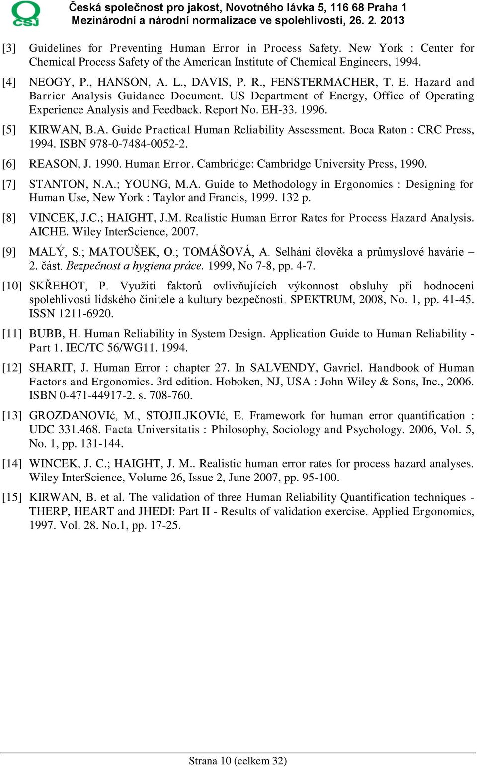 [5] KIRWAN, B.A. Guide Practical Human Reliability Assessment. Boca Raton : CRC Press, 1994. ISBN 978-0-7484-0052-2. [6] REASON, J. 1990. Human Error. Cambridge: Cambridge University Press, 1990.