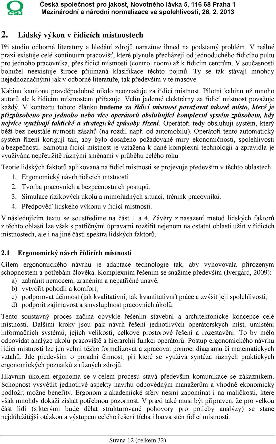 V současnosti bohužel neexistuje široce přijímaná klasifikace těchto pojmů. Ty se tak stávají mnohdy nejednoznačnými jak v odborné literatuře, tak především v té masové.