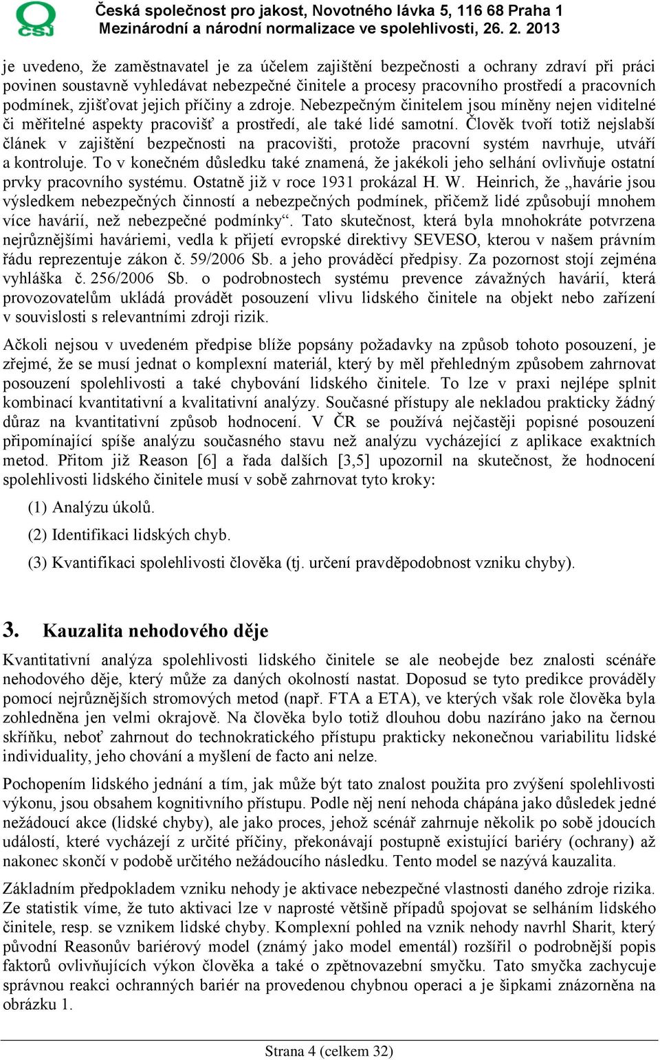 Člověk tvoří totiž nejslabší článek v zajištění bezpečnosti na pracovišti, protože pracovní systém navrhuje, utváří a kontroluje.