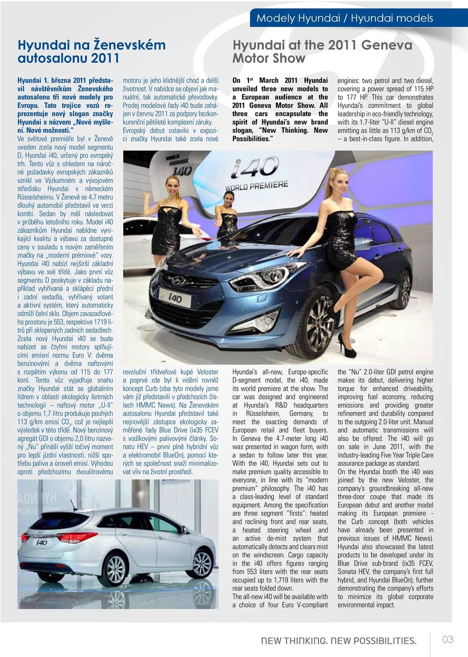 Ve světové premiéře byl v Ženevě uveden zcela nový model segmentu D, Hyundai i40, určený pro evropský trh.