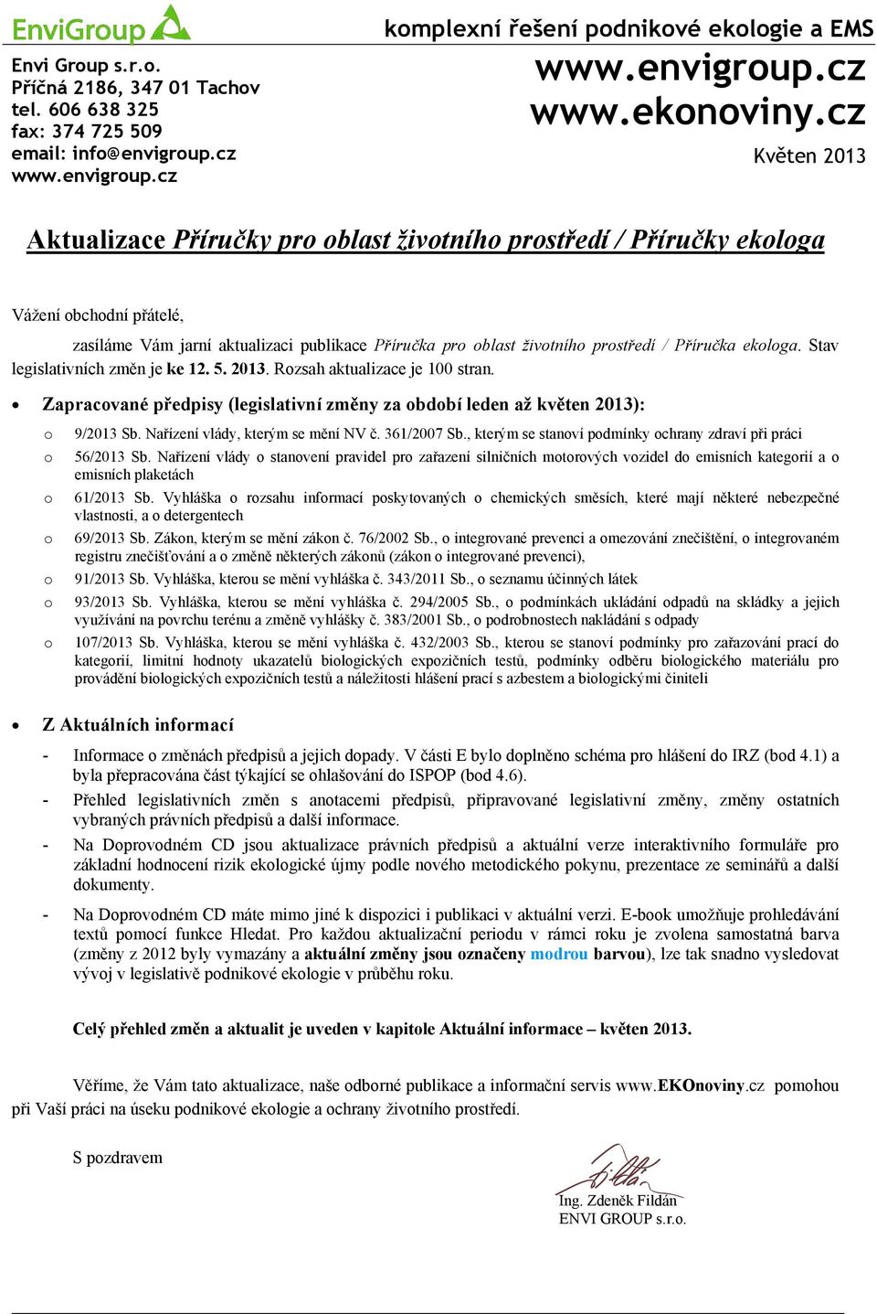 Příručka ekologa. Stav legislativních změn je ke 12. 5. 2013. Rozsah aktualizace je 100 stran. Zapracované předpisy (legislativní změny za období leden až květen 2013): o 9/2013 Sb.