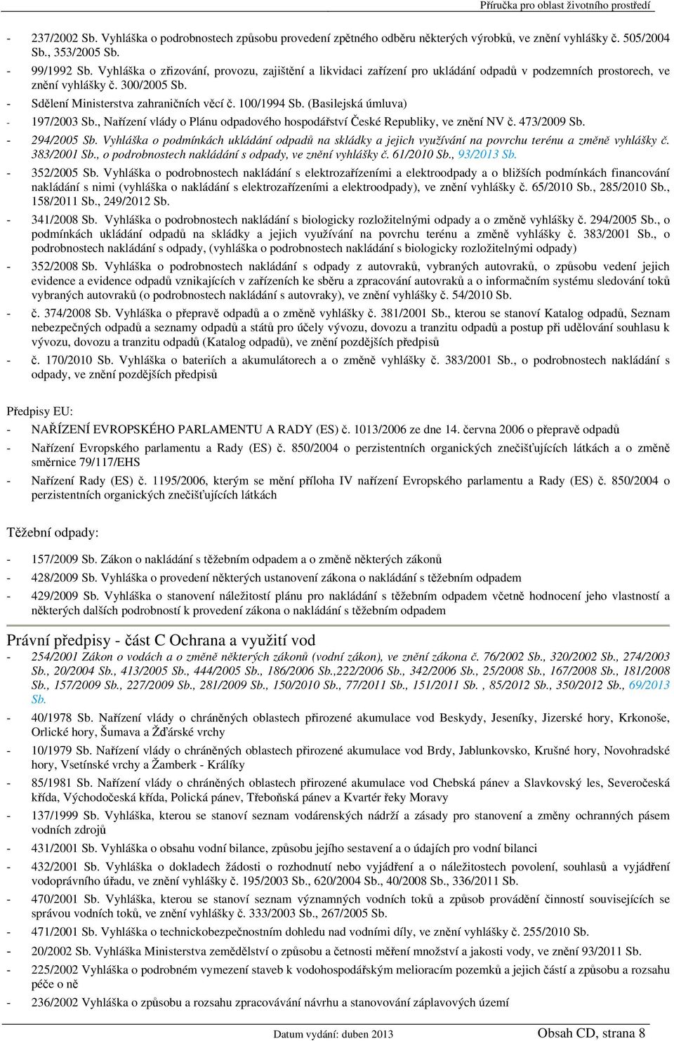 (Basilejská úmluva) - 197/2003 Sb., Nařízení vlády o Plánu odpadového hospodářství České Republiky, ve znění NV č. 473/2009 Sb. - 294/2005 Sb.