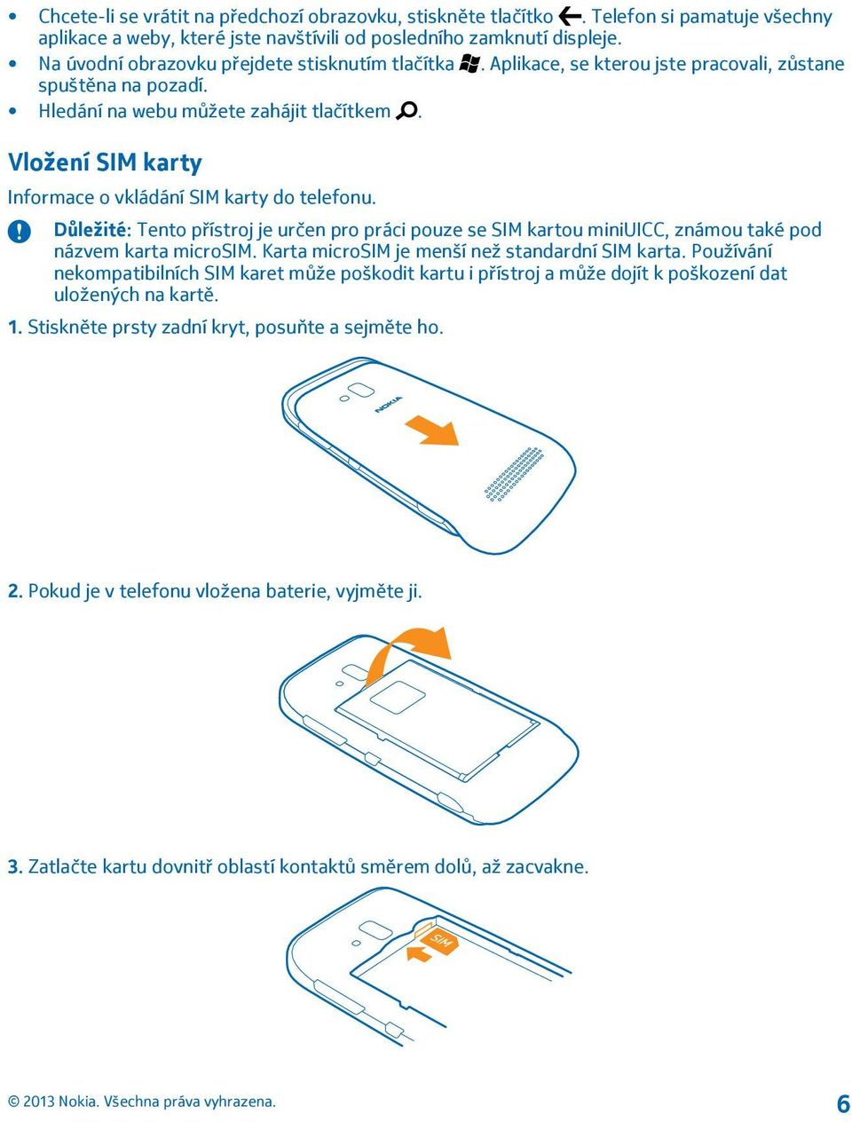 Vložení SIM karty Informace o vkládání SIM karty do telefonu. Důležité: Tento přístroj je určen pro práci pouze se SIM kartou miniuicc, známou také pod názvem karta microsim.