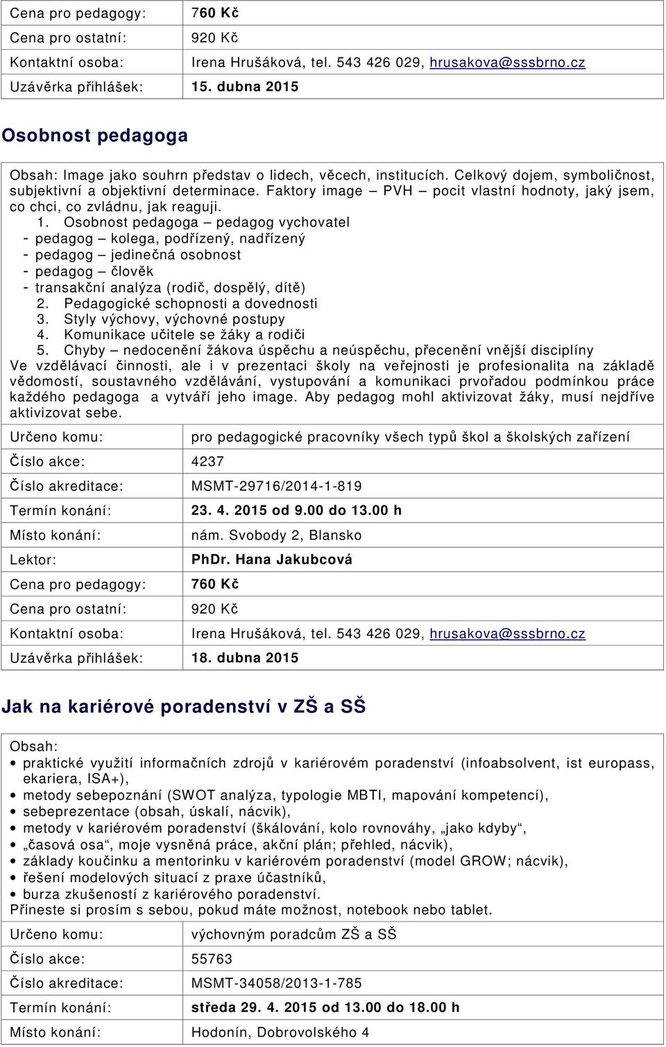 Osobnost pedagoga pedagog vychovatel - pedagog kolega, podřízený, nadřízený - pedagog jedinečná osobnost - pedagog člověk - transakční analýza (rodič, dospělý, dítě) 2.