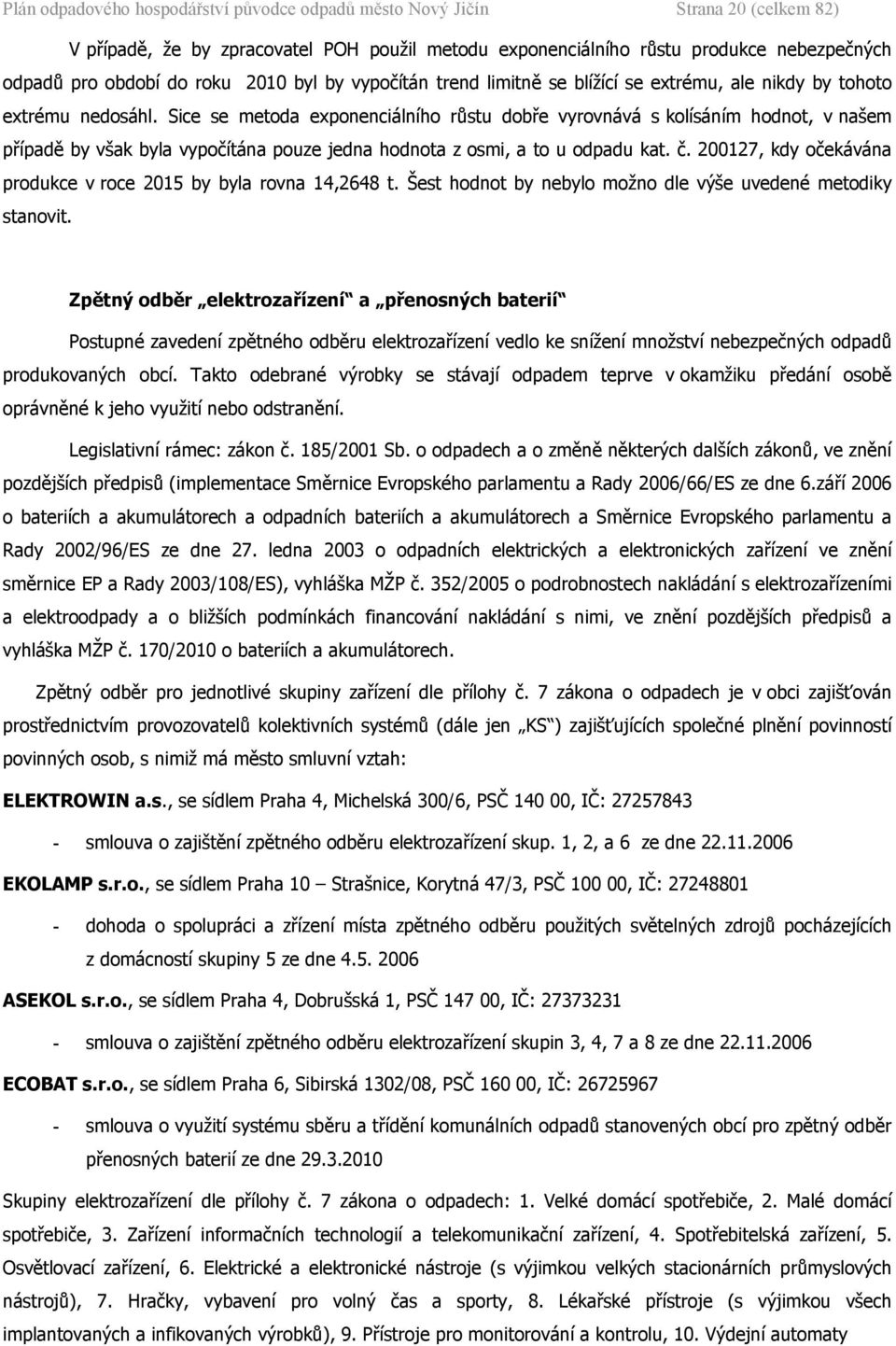 2127, kdy očekávána produkce v roce 215 by byla rovna 14,2648 t. Šest hodnot by nebylo možno dle výše uvedené metodiky stanovit.