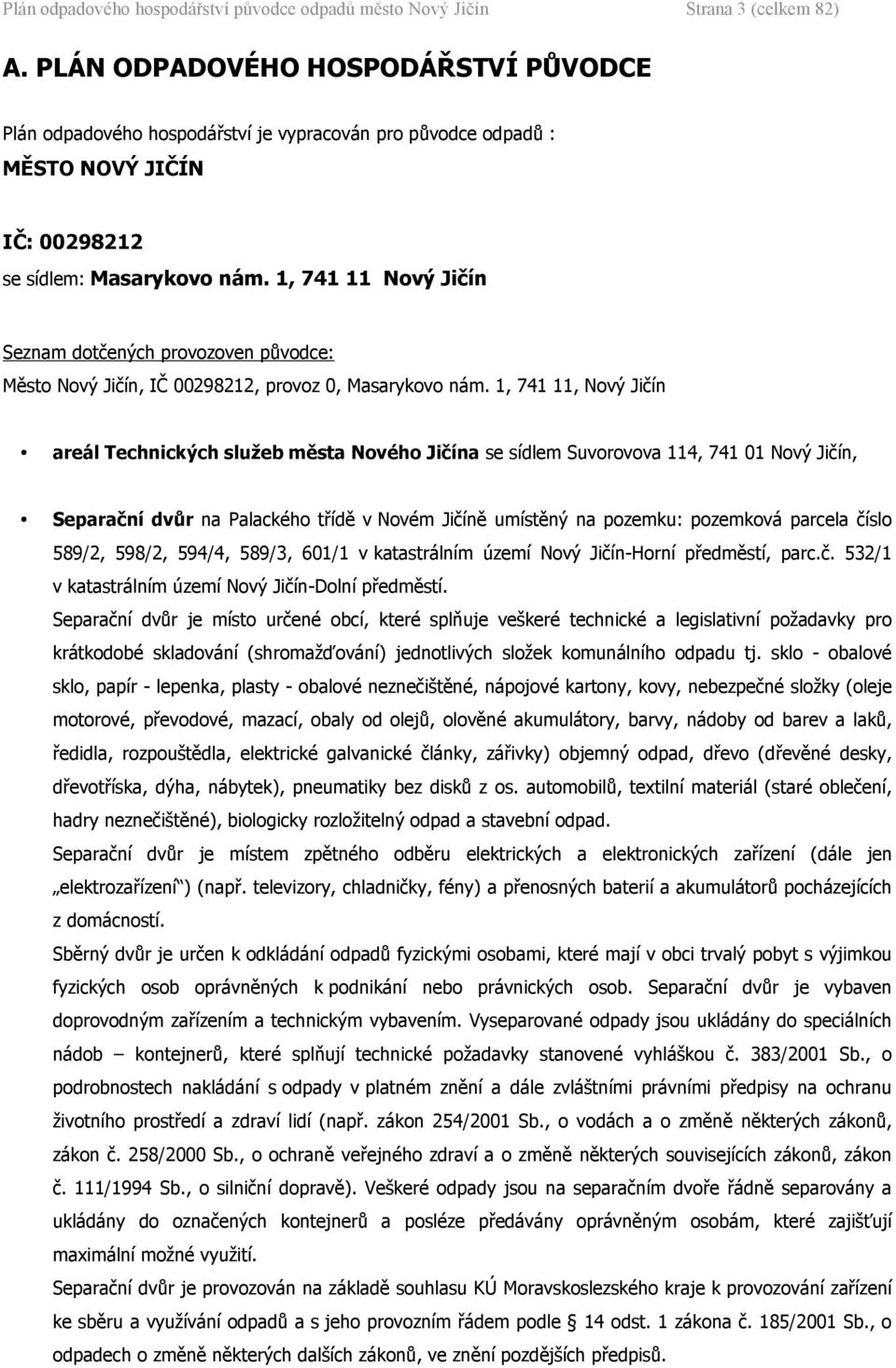 1, 741 11, Nový Jičín areál Technických služeb města Nového Jičína se sídlem Suvorovova 114, 741 1 Nový Jičín, Separační dvůr na Palackého třídě v Novém Jičíně umístěný na pozemku: pozemková parcela