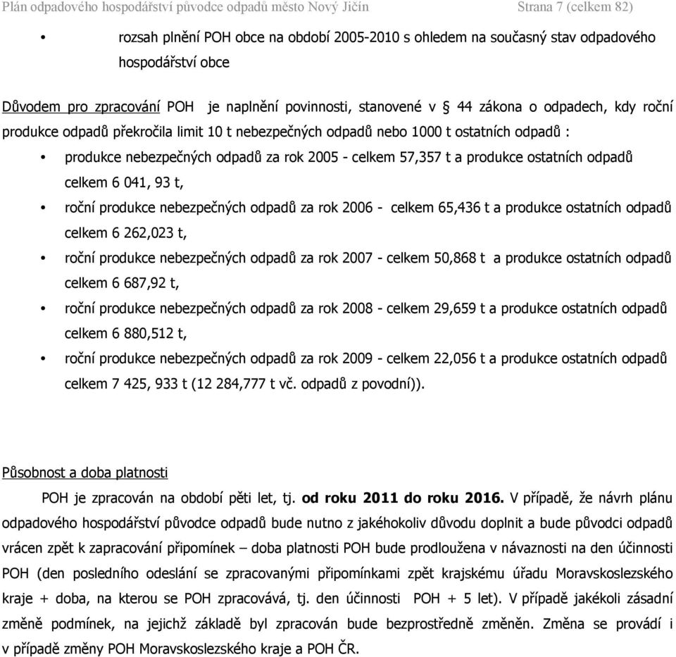 41, 93 t, roční produkce nebezpečných odpadů za rok 26 - celkem 65,436 t a produkce ostatních odpadů celkem 6 262,23 t, roční produkce nebezpečných odpadů za rok 27 - celkem 5,868 t a produkce