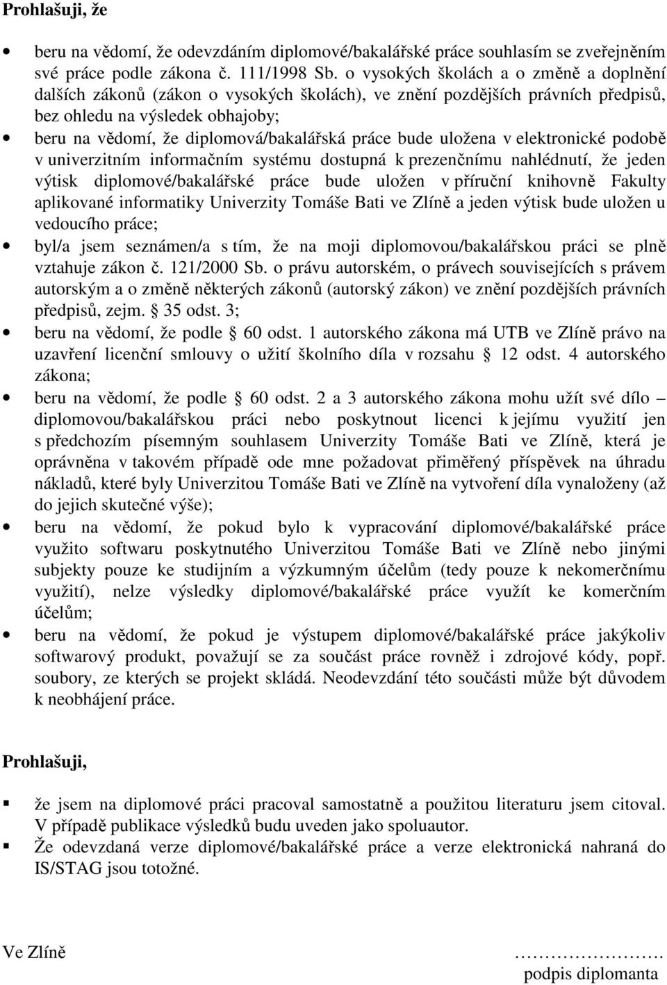 práce bude uložena v elektronické podobě v univerzitním informačním systému dostupná k prezenčnímu nahlédnutí, že jeden výtisk diplomové/bakalářské práce bude uložen v příruční knihovně Fakulty