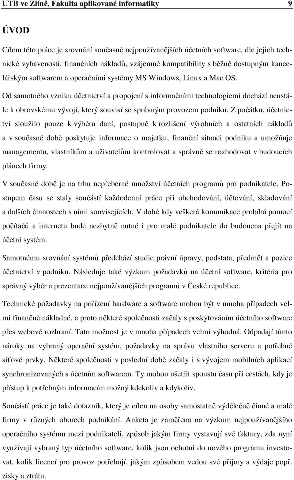 Od samotného vzniku účetnictví a propojení s informačními technologiemi dochází neustále k obrovskému vývoji, který souvisí se správným provozem podniku.