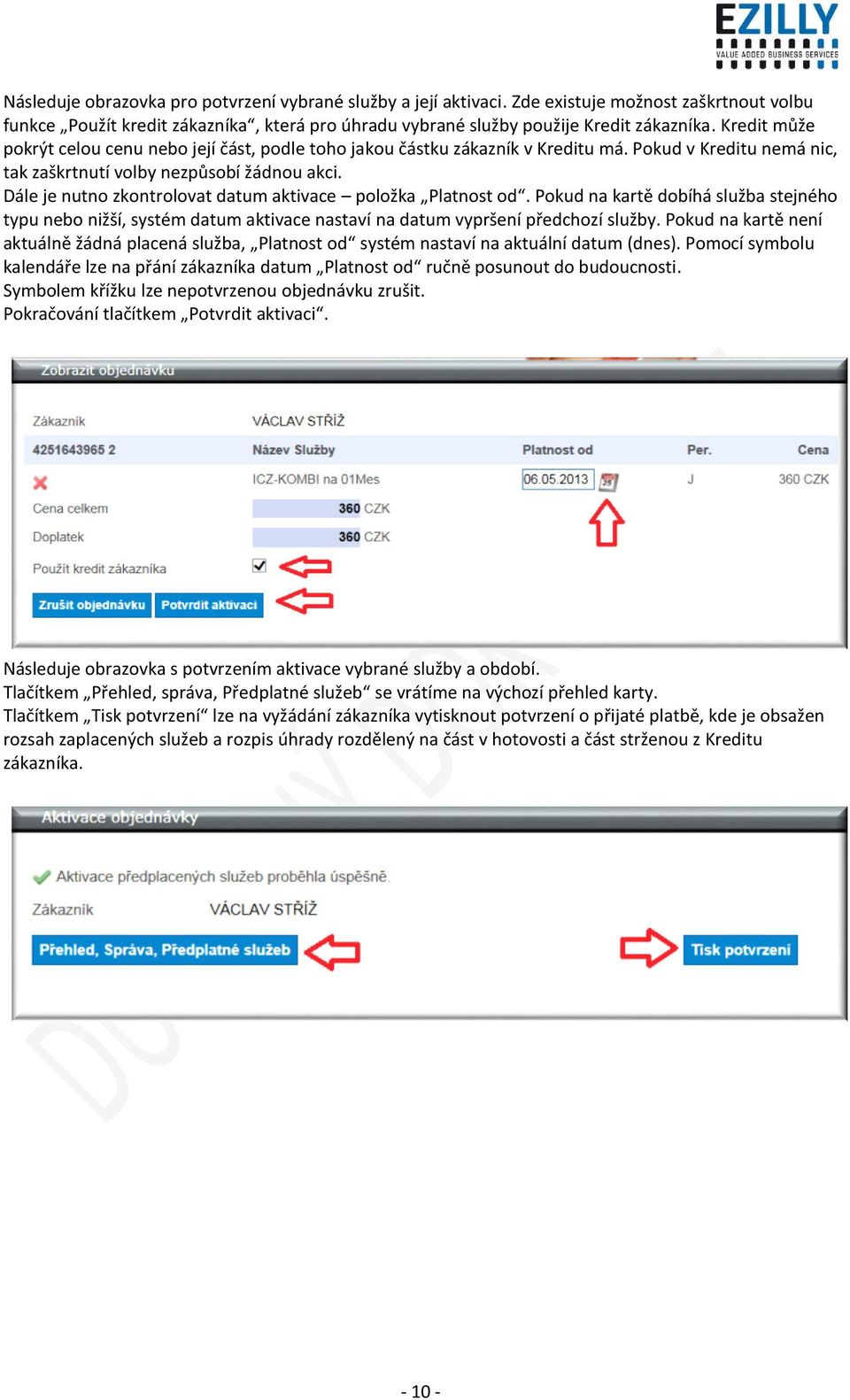 Dále je nutno zkontrolovat datum aktivace položka Platnost od. Pokud na kartě dobíhá služba stejného typu nebo nižší, systém datum aktivace nastaví na datum vypršení předchozí služby.