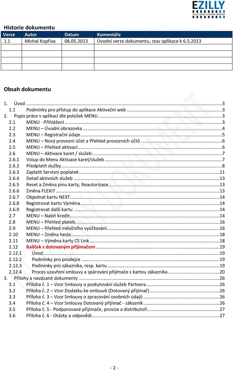 4 MENU Nový provozní účet a Přehled provozních účtů...6 2.5 MENU Přehled aktivací...6 2.6 MENU Aktivace karet / služeb...7 2.6.1 Vstup do Menu Aktivace karet/služeb...7 2.6.2 Předplatit služby...8 2.