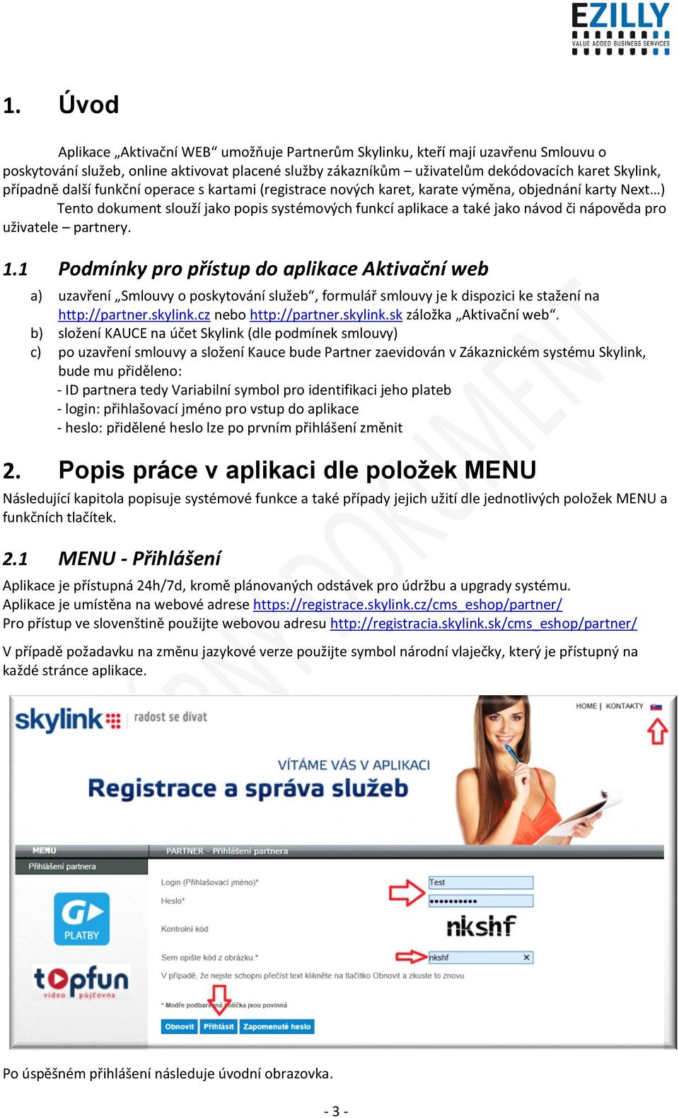 uživatele partnery. 1.1 Podmínky pro přístup do aplikace Aktivační web a) uzavření Smlouvy o poskytování služeb, formulář smlouvy je k dispozici ke stažení na http://partner.skylink.