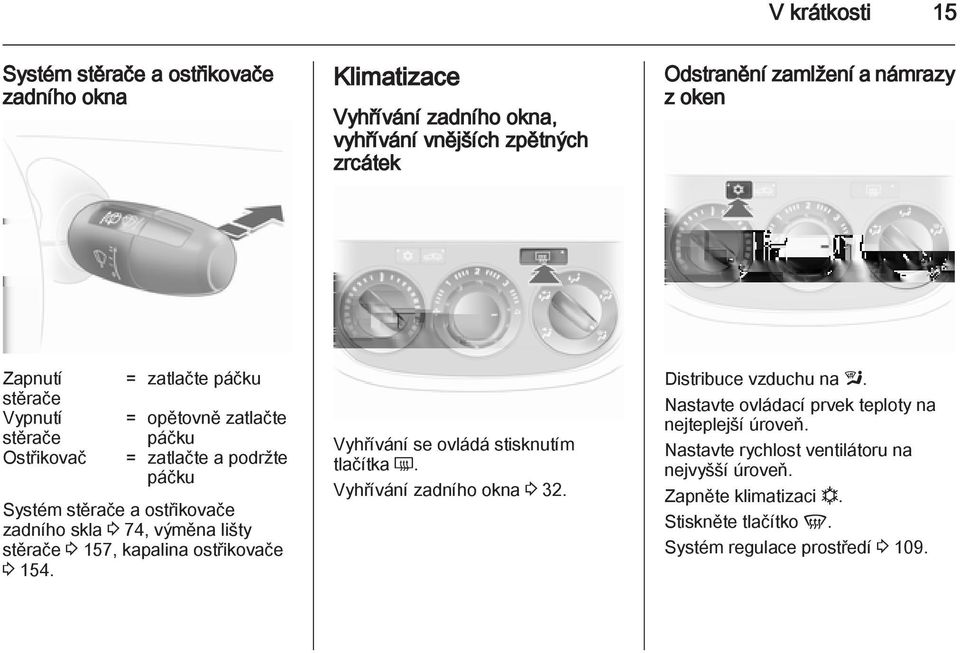 výměna lišty stěrače 3 157, kapalina ostřikovače 3 154. Vyhřívání se ovládá stisknutím tlačítka Ü. Vyhřívání zadního okna 3 32. Distribuce vzduchu na l.