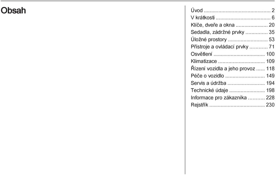 .. 100 Klimatizace... 109 Řízení vozidla a jeho provoz... 118 Péče o vozidlo.