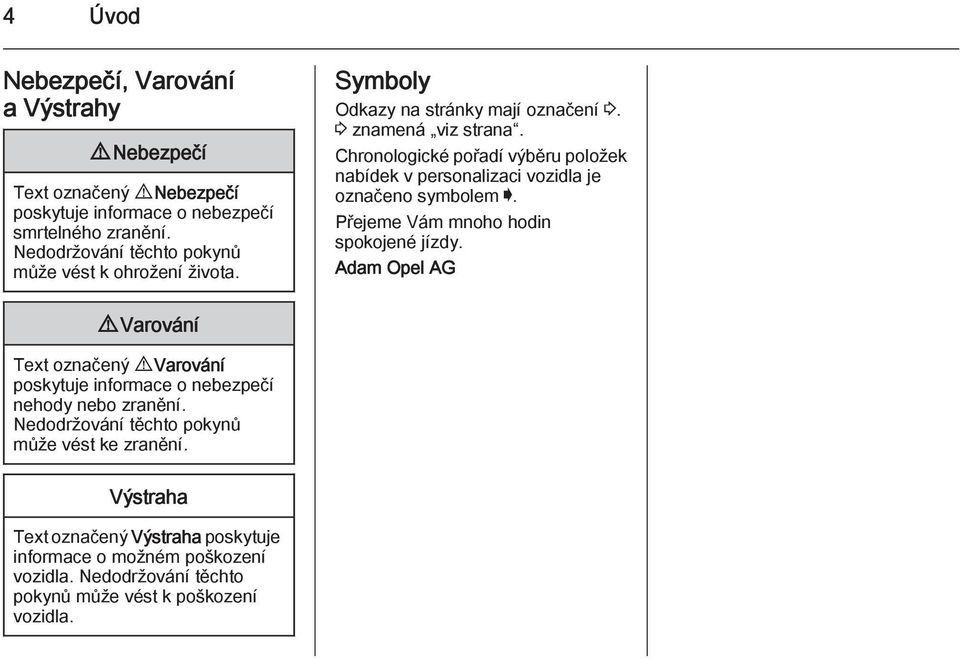 Chronologické pořadí výběru položek nabídek v personalizaci vozidla je označeno symbolem I. Přejeme Vám mnoho hodin spokojené jízdy.