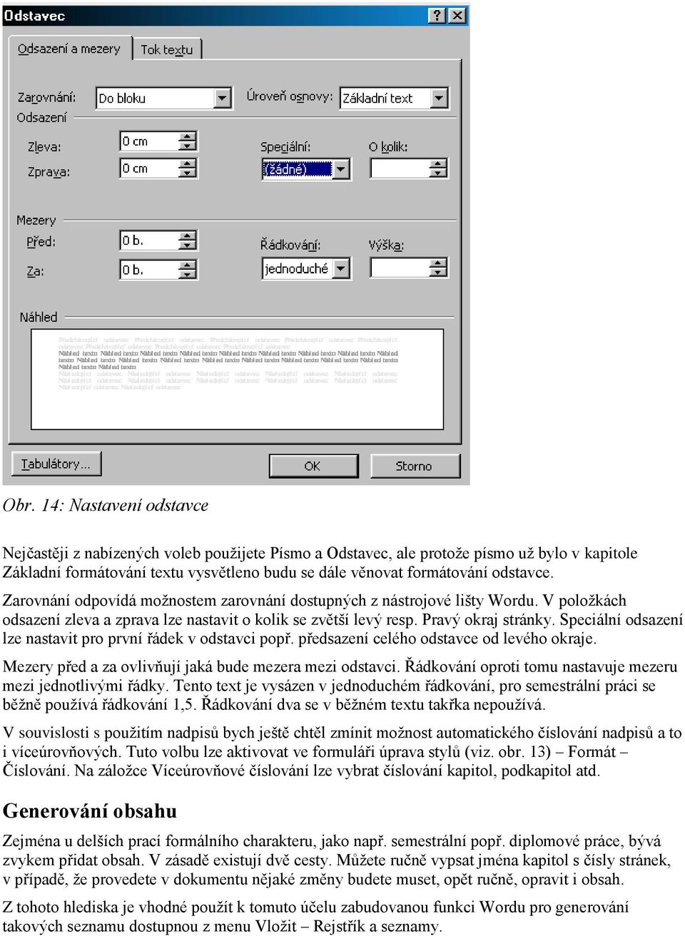 Speciální odsazení lze nastavit pro první řádek v odstavci popř. předsazení celého odstavce od levého okraje. Mezery před a za ovlivňují jaká bude mezera mezi odstavci.