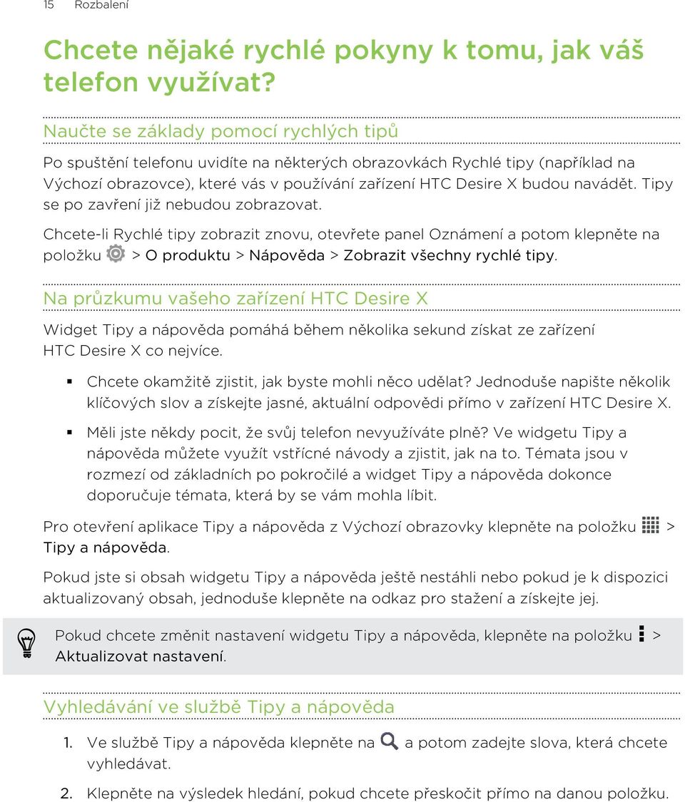 Tipy se po zavření již nebudou zobrazovat. Chcete-li Rychlé tipy zobrazit znovu, otevřete panel Oznámení a potom klepněte na položku > O produktu > Nápověda > Zobrazit všechny rychlé tipy.